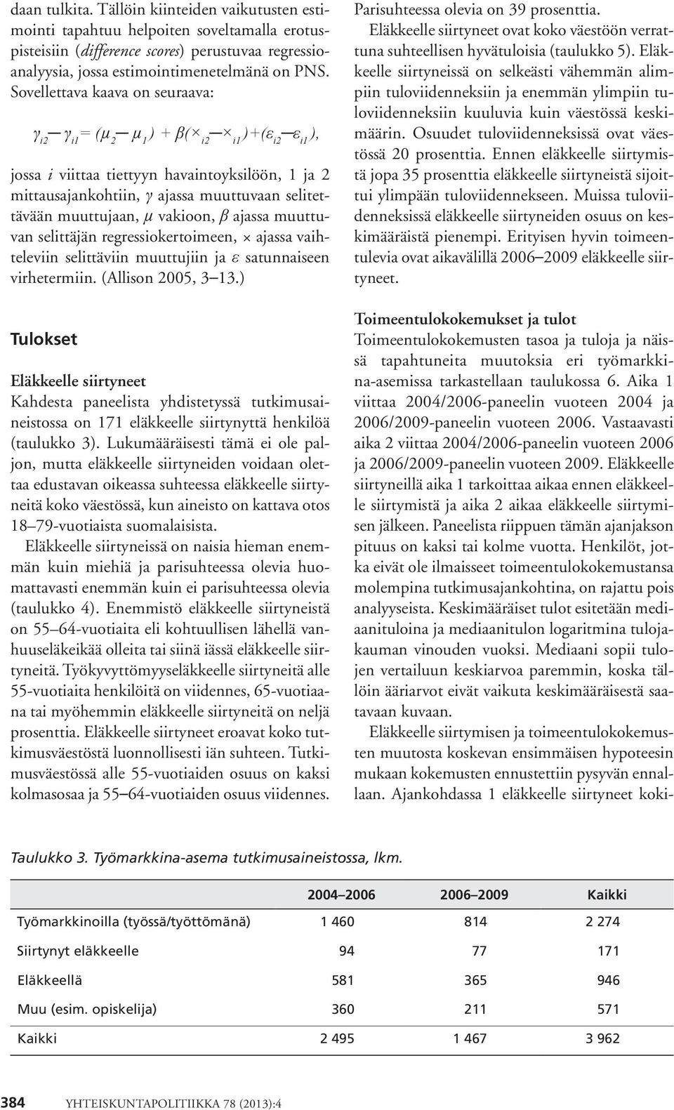 vakioon, β ajassa muuttuvan selittäjän regressiokertoimeen, ajassa vaihteleviin selittäviin muuttujiin ja ε satunnaiseen virhetermiin. (Allison 2005, 3 13.