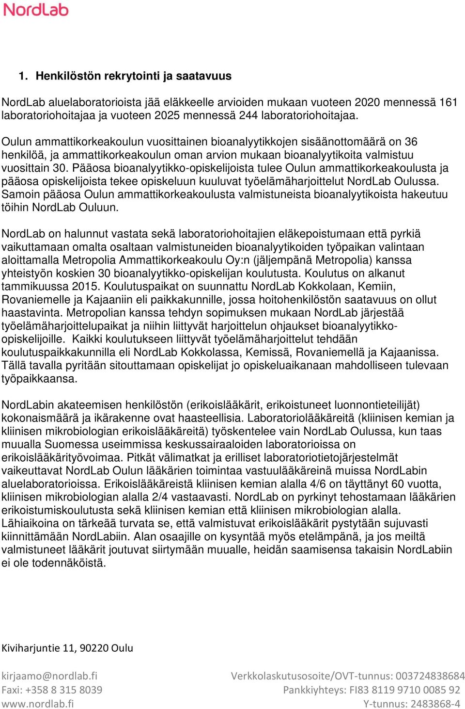 Pääosa bioanalyytikko-opiskelijoista tulee Oulun ammattikorkeakoulusta ja pääosa opiskelijoista tekee opiskeluun kuuluvat työelämäharjoittelut NordLab Oulussa.