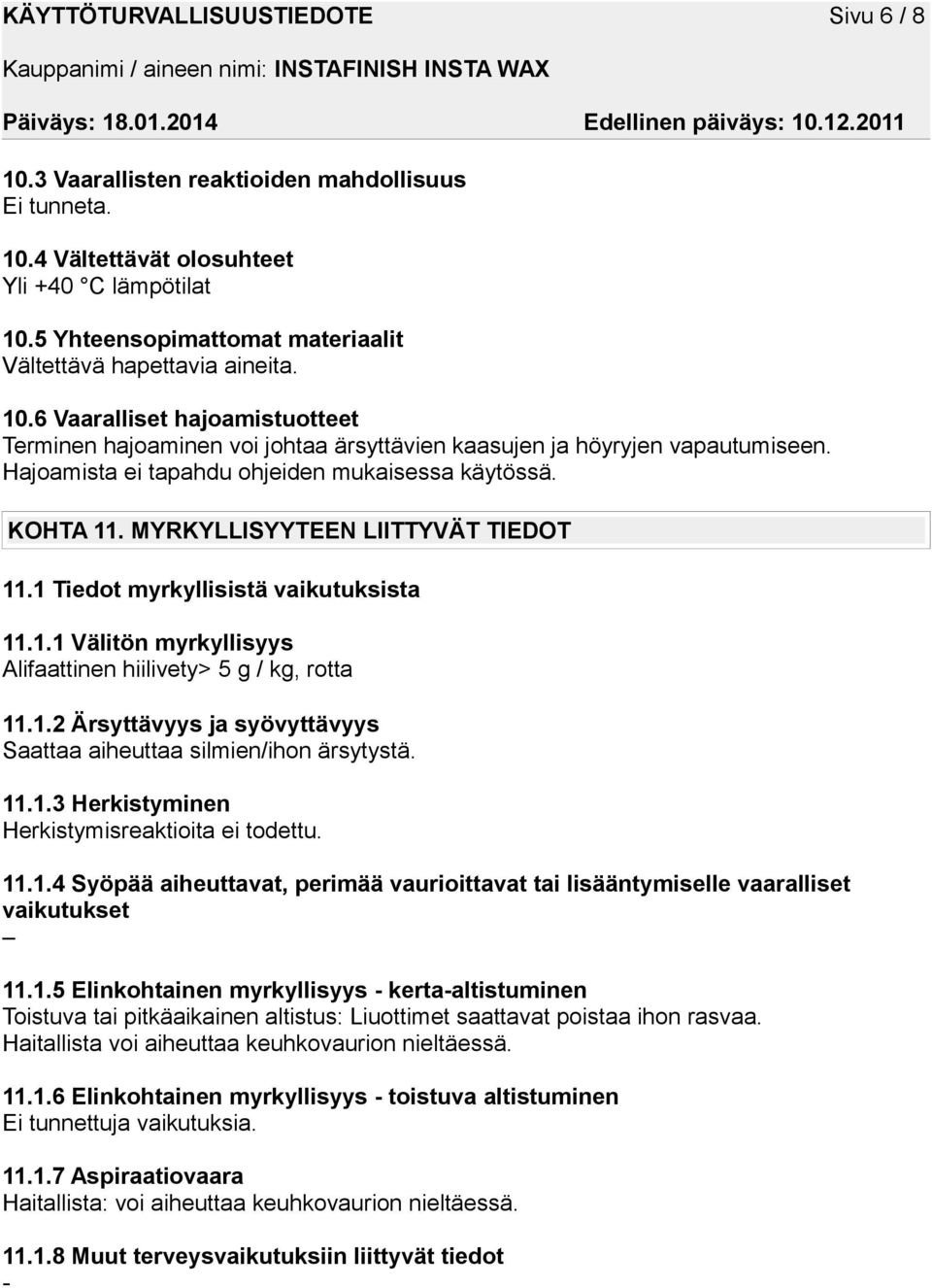 Hajoamista ei tapahdu ohjeiden mukaisessa käytössä. KOHTA 11. MYRKYLLISYYTEEN LIITTYVÄT TIEDOT 11.1 Tiedot myrkyllisistä vaikutuksista 11.1.1 Välitön myrkyllisyys Alifaattinen hiilivety> 5 g / kg, rotta 11.