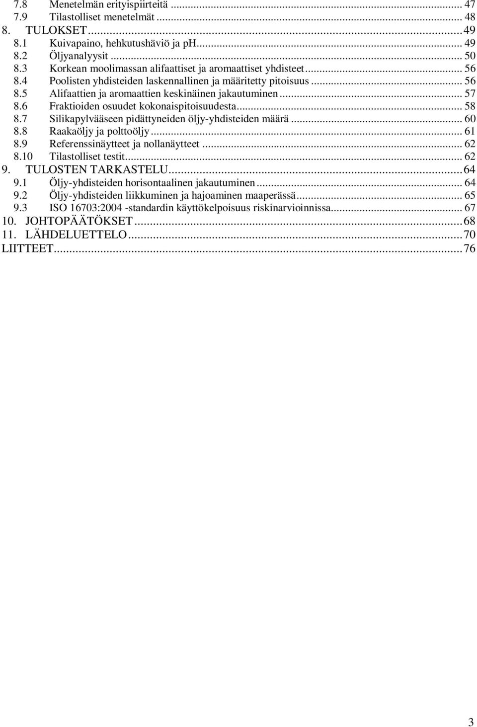 6 Fraktioiden osuudet kokonaispitoisuudesta... 58 8.7 Silikapylvääseen pidättyneiden öljy-yhdisteiden määrä... 60 8.8 Raakaöljy ja polttoöljy... 61 8.9 Referenssinäytteet ja nollanäytteet... 62 8.