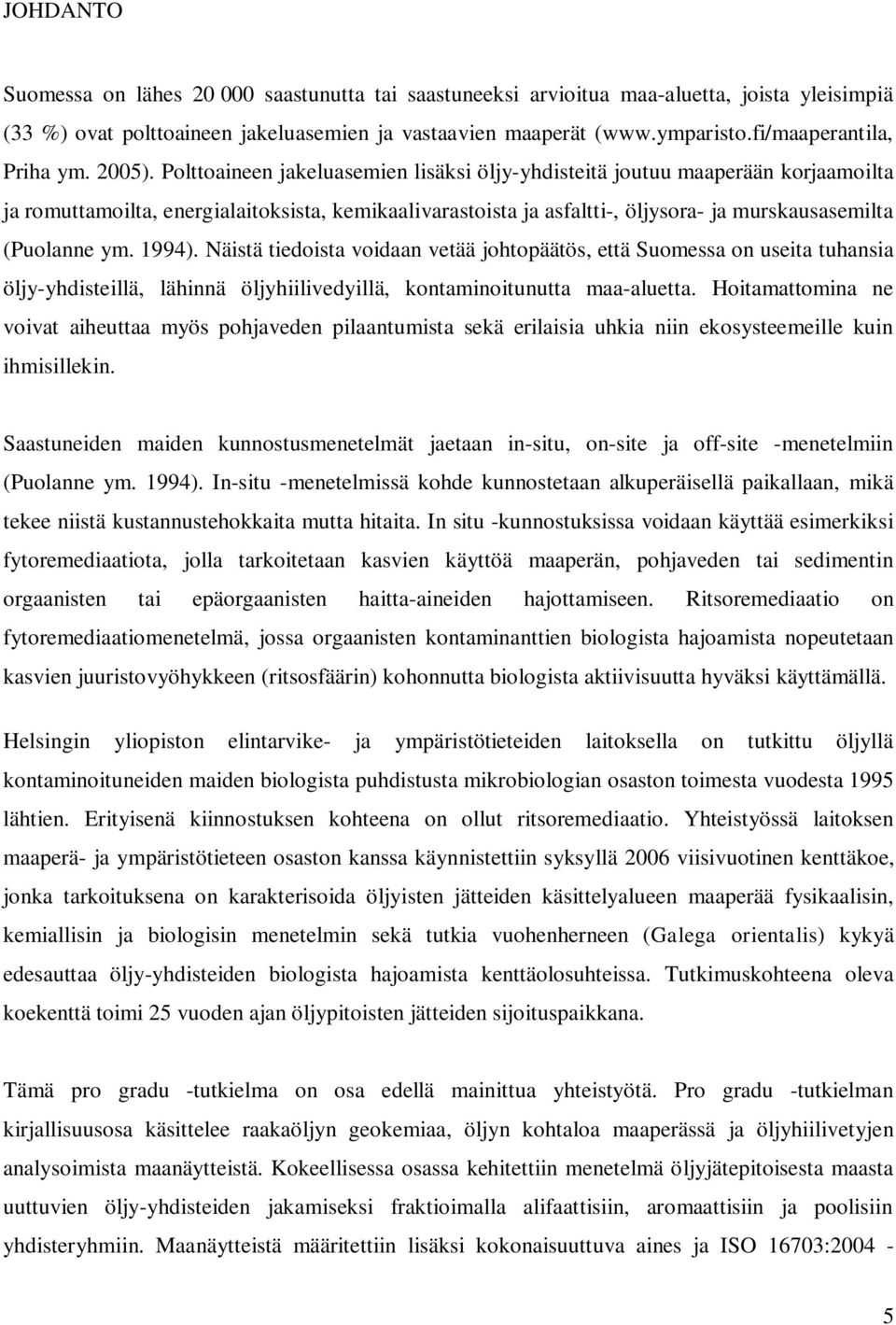 Polttoaineen jakeluasemien lisäksi öljy-yhdisteitä joutuu maaperään korjaamoilta ja romuttamoilta, energialaitoksista, kemikaalivarastoista ja asfaltti-, öljysora- ja murskausasemilta (Puolanne ym.