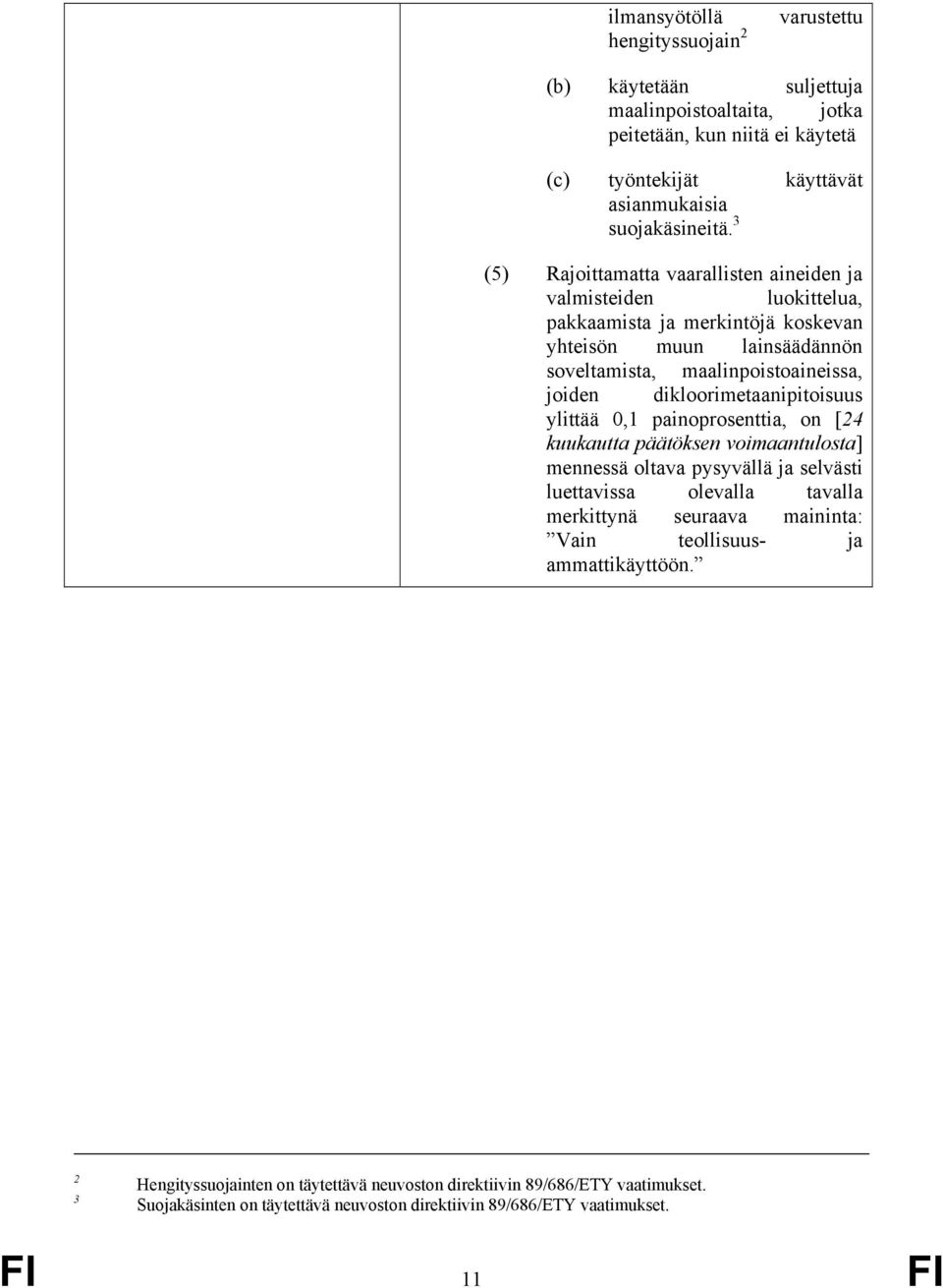 dikloorimetaanipitoisuus ylittää 0,1 painoprosenttia, on [24 kuukautta päätöksen voimaantulosta] mennessä oltava pysyvällä ja selvästi luettavissa olevalla tavalla merkittynä seuraava