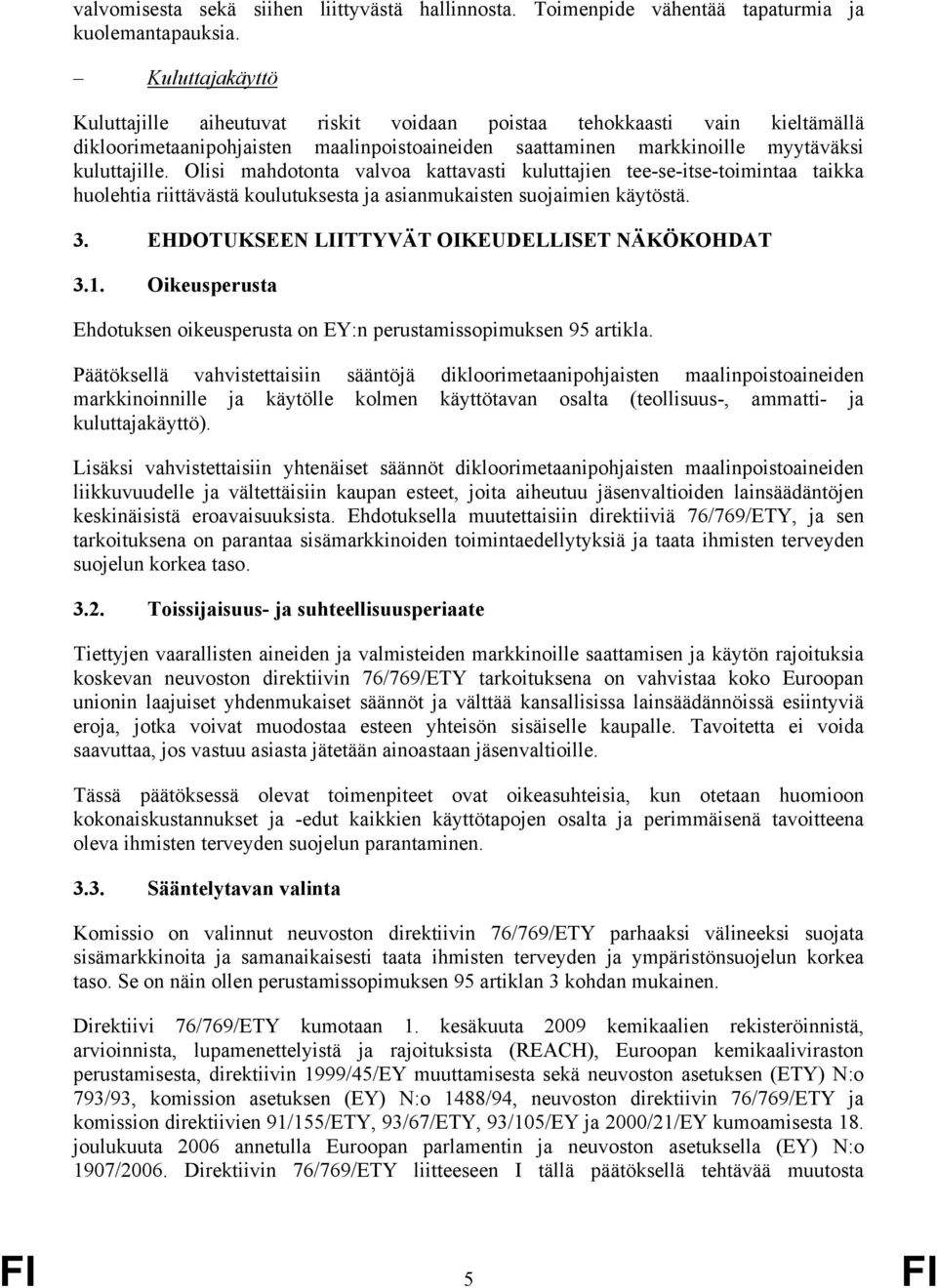 Olisi mahdotonta valvoa kattavasti kuluttajien tee-se-itse-toimintaa taikka huolehtia riittävästä koulutuksesta ja asianmukaisten suojaimien käytöstä. 3.