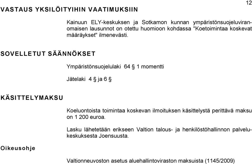 SOVELLETUT SÄÄNNÖKSET Ympäristönsuojelulaki 64 1 momentti Jätelaki 4 ja 6 KÄSITTELYMAKSU Oikeusohje Koeluontoista toimintaa koskevan