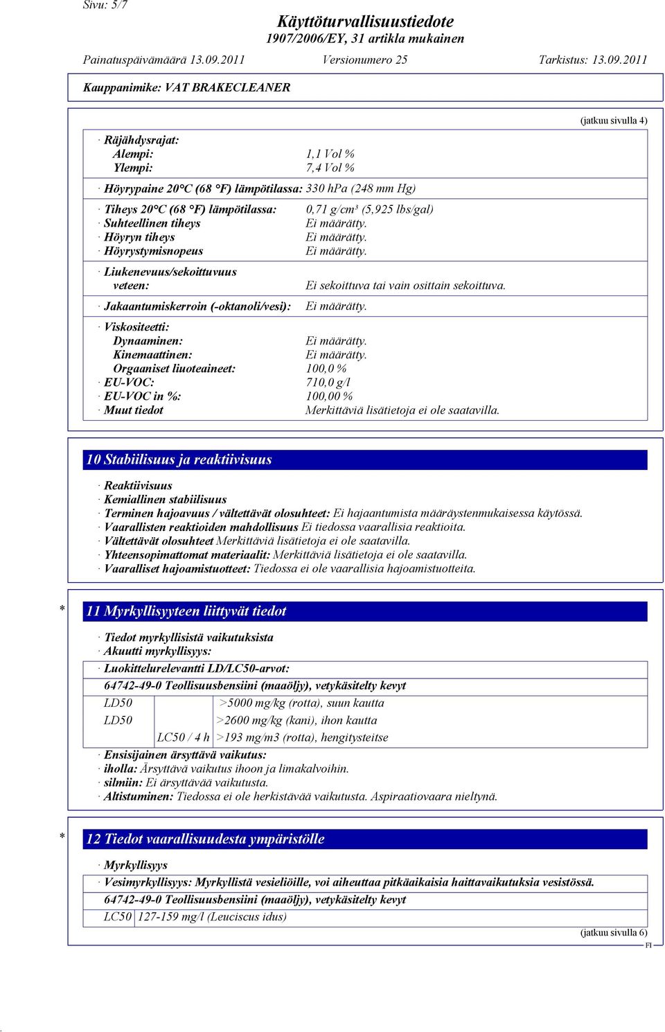 Viskositeetti: Dynaaminen: Ei määrätty. Kinemaattinen: Ei määrätty. Orgaaniset liuoteaineet: 100,0 % EU-VOC: 710,0 g/l EU-VOC in %: 100,00 % Muut tiedot Merkittäviä lisätietoja ei ole saatavilla.