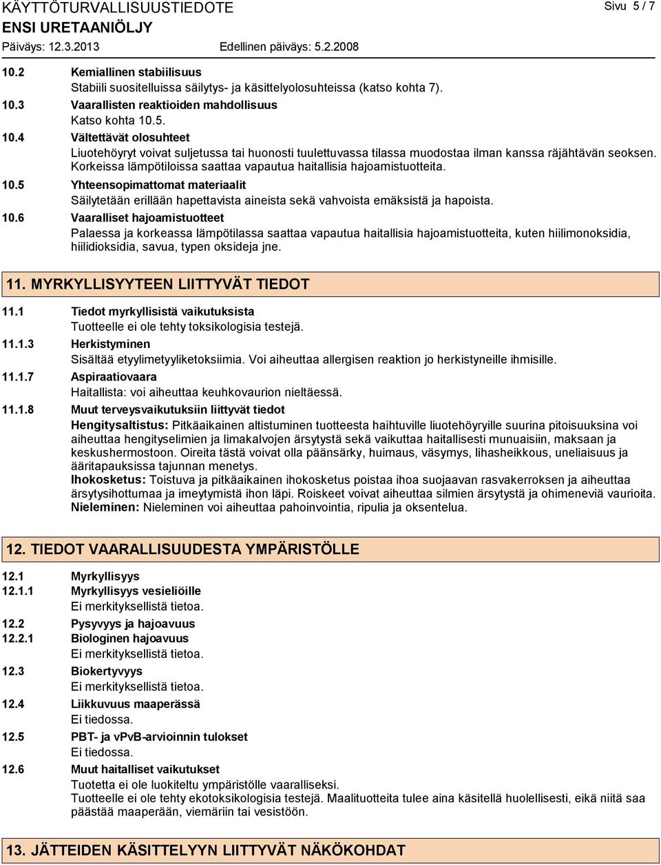 Korkeissa lämpötiloissa saattaa vapautua haitallisia hajoamistuotteita. 10.