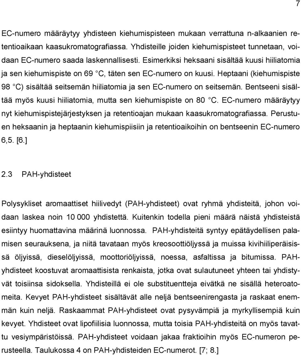 Heptaani (kiehumispiste 98 C) sisältää seitsemän hiiliatomia ja sen EC-numero on seitsemän. Bentseeni sisältää myös kuusi hiiliatomia, mutta sen kiehumispiste on 80 C.