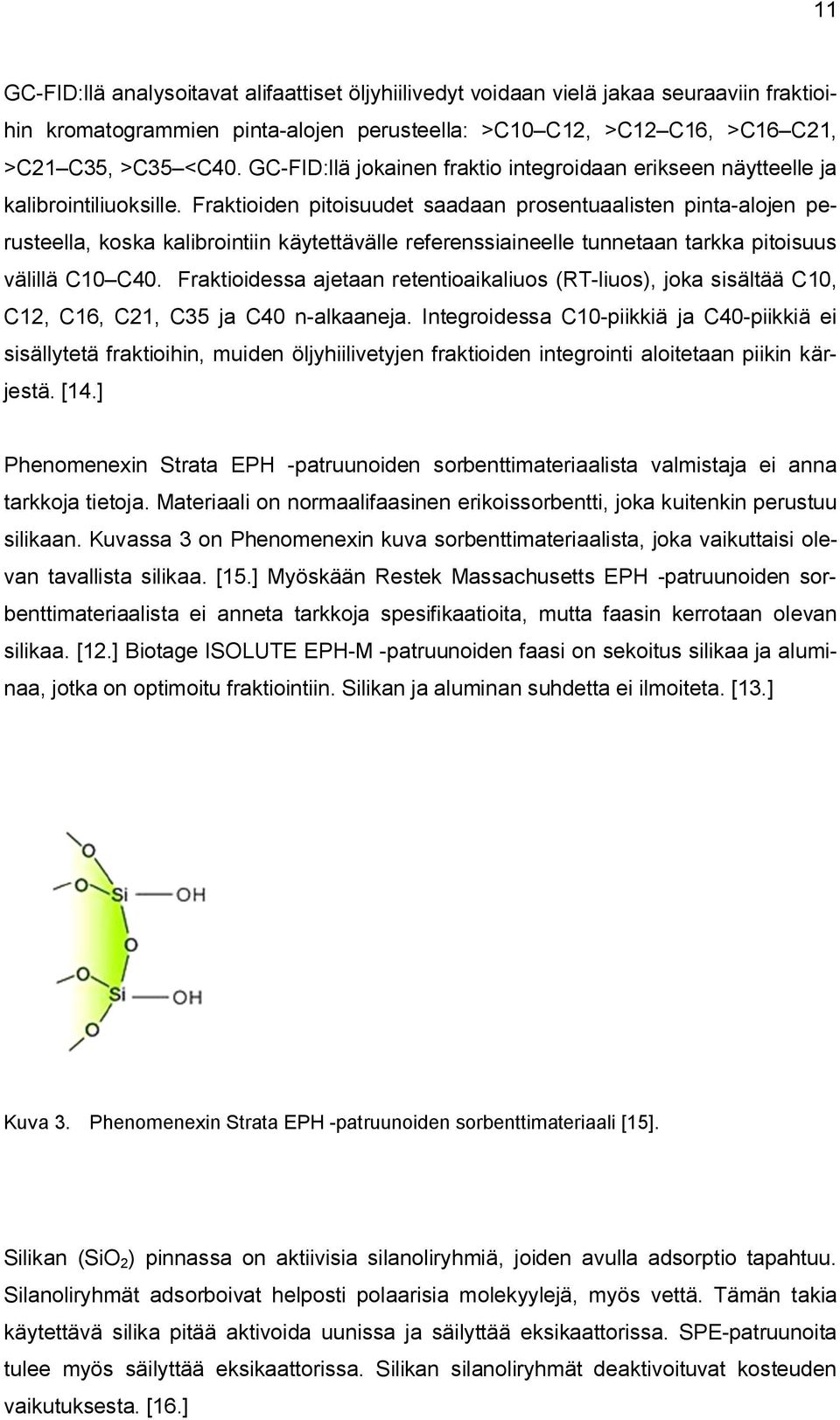 Fraktioiden pitoisuudet saadaan prosentuaalisten pinta-alojen perusteella, koska kalibrointiin käytettävälle referenssiaineelle tunnetaan tarkka pitoisuus välillä C10 C40.