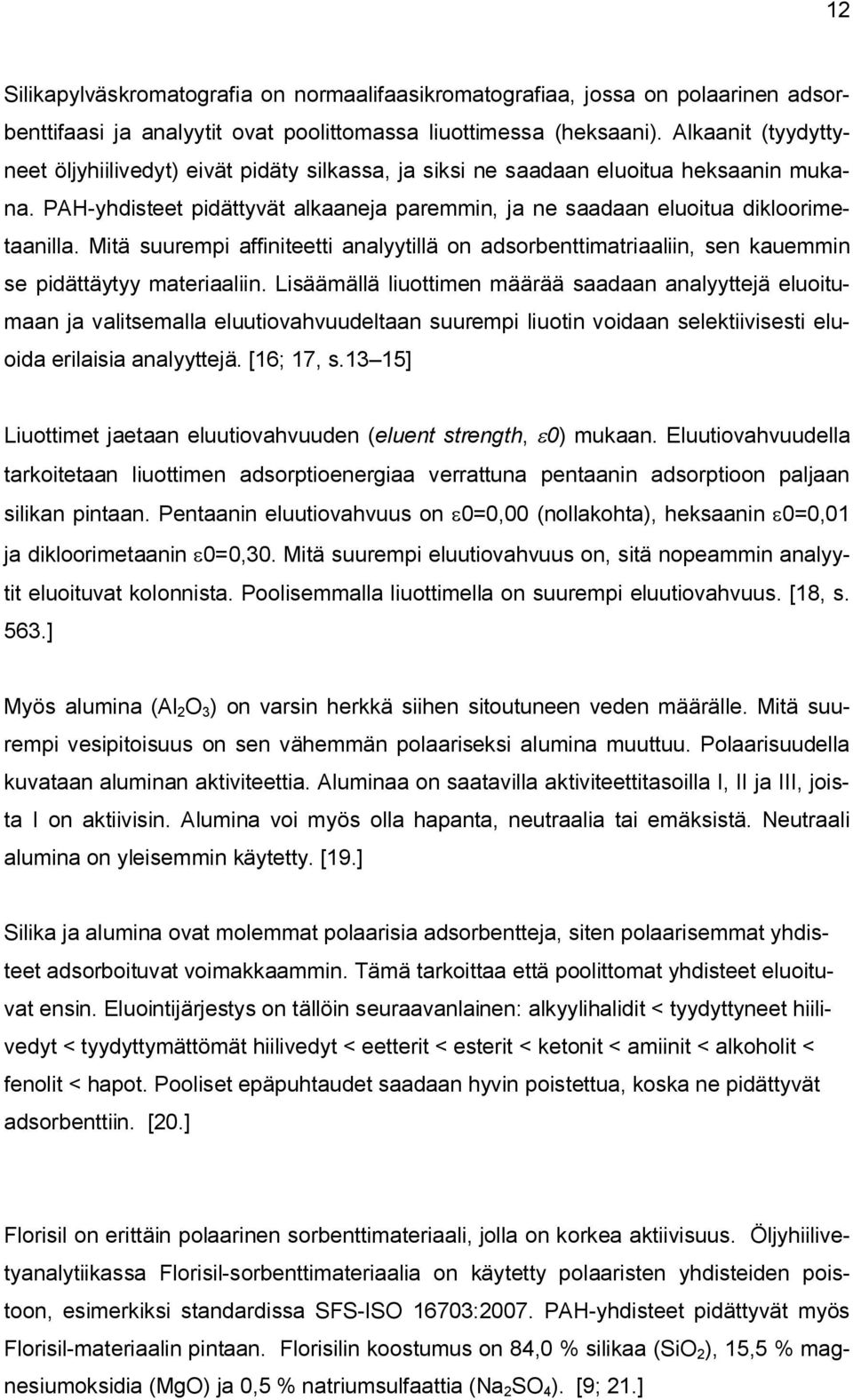 Mitä suurempi affiniteetti analyytillä on adsorbenttimatriaaliin, sen kauemmin se pidättäytyy materiaaliin.