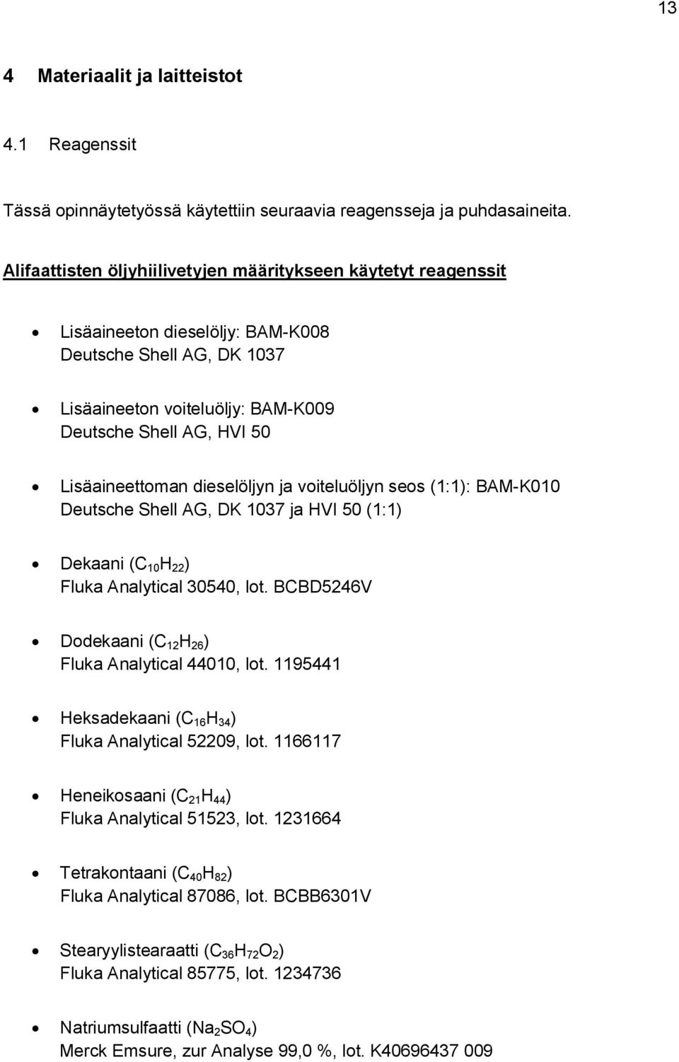 Lisäaineettoman dieselöljyn ja voiteluöljyn seos (1:1): BAM-K010 Deutsche Shell AG, DK 1037 ja HVI 50 (1:1) Dekaani (C 10 H 22 ) Fluka Analytical 30540, lot.