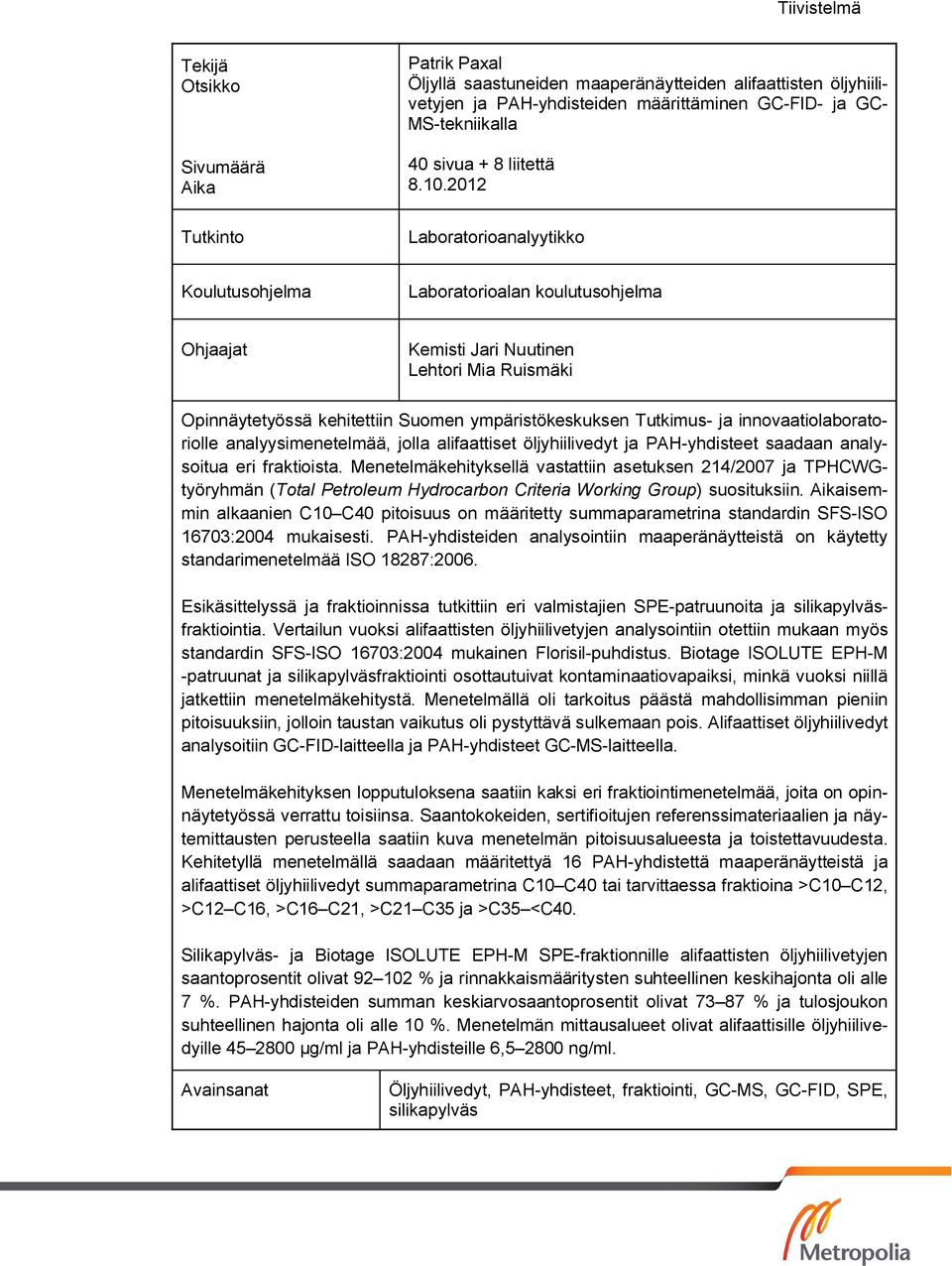 2012 Laboratorioanalyytikko Koulutusohjelma Laboratorioalan koulutusohjelma Ohjaajat Kemisti Jari Nuutinen Lehtori Mia Ruismäki Opinnäytetyössä kehitettiin Suomen ympäristökeskuksen Tutkimus- ja