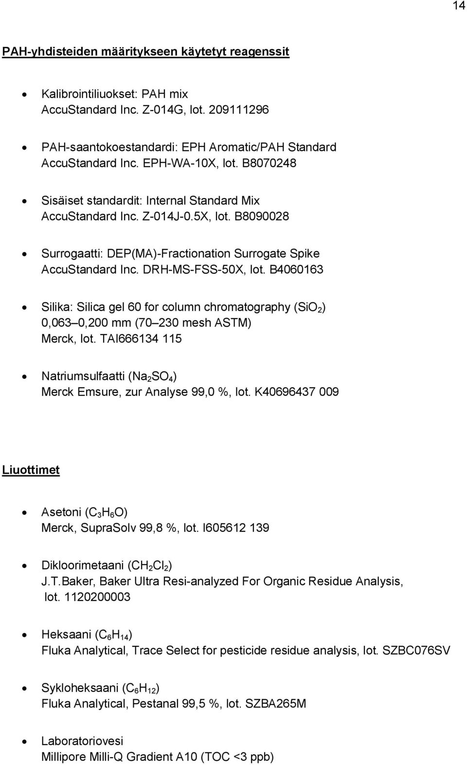 DRH-MS-FSS-50X, lot. B4060163 Silika: Silica gel 60 for column chromatography (SiO 2 ) 0,063 0,200 mm (70 230 mesh ASTM) Merck, lot.