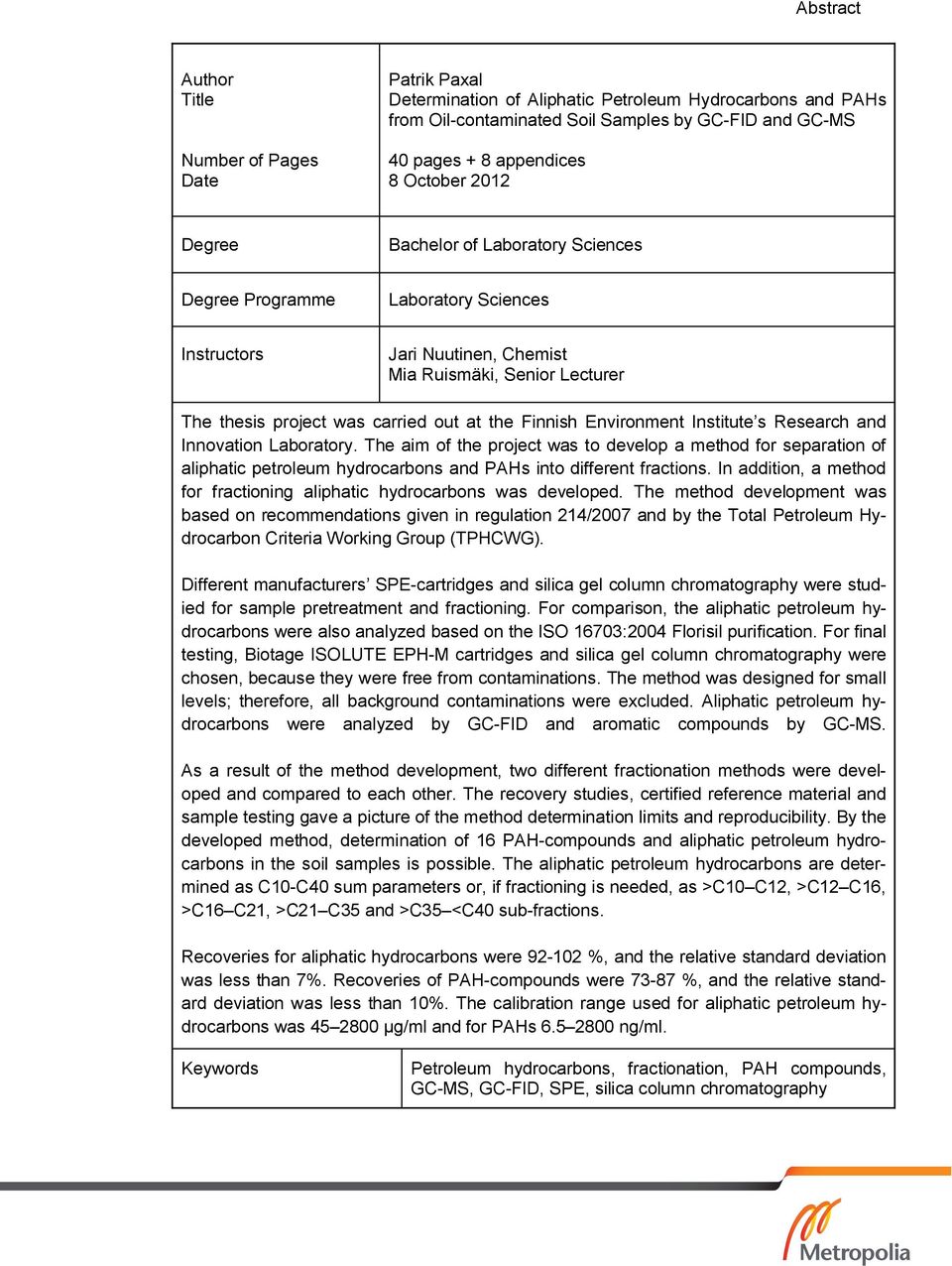 Finnish Environment Institute s Research and Innovation Laboratory. The aim of the project was to develop a method for separation of aliphatic petroleum hydrocarbons and PAHs into different fractions.