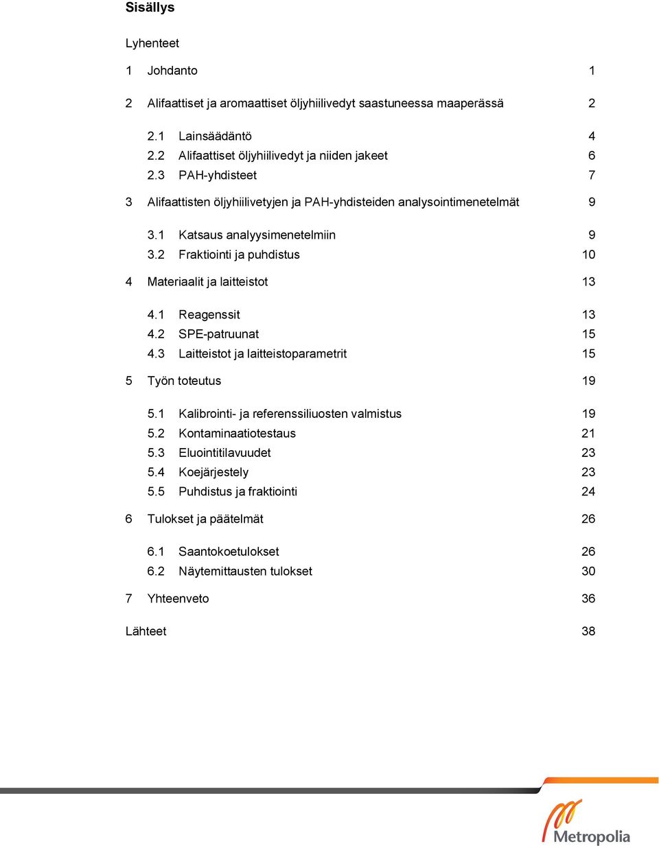 2 Fraktiointi ja puhdistus 10 4 Materiaalit ja laitteistot 13 4.1 Reagenssit 13 4.2 SPE-patruunat 15 4.3 Laitteistot ja laitteistoparametrit 15 5 Työn toteutus 19 5.