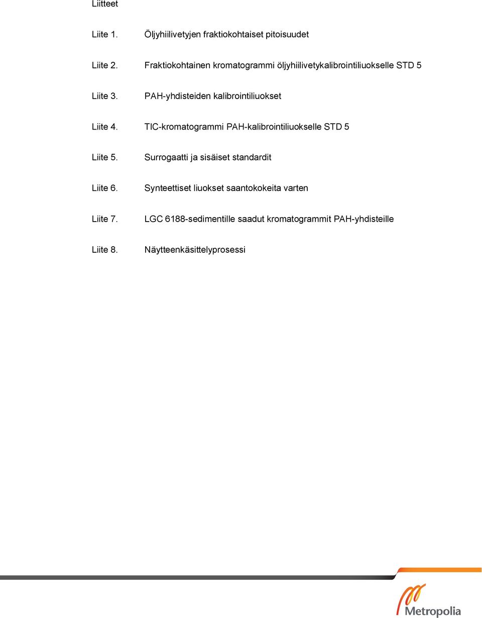 PAH-yhdisteiden kalibrointiliuokset Liite 4. TIC-kromatogrammi PAH-kalibrointiliuokselle STD 5 Liite 5.