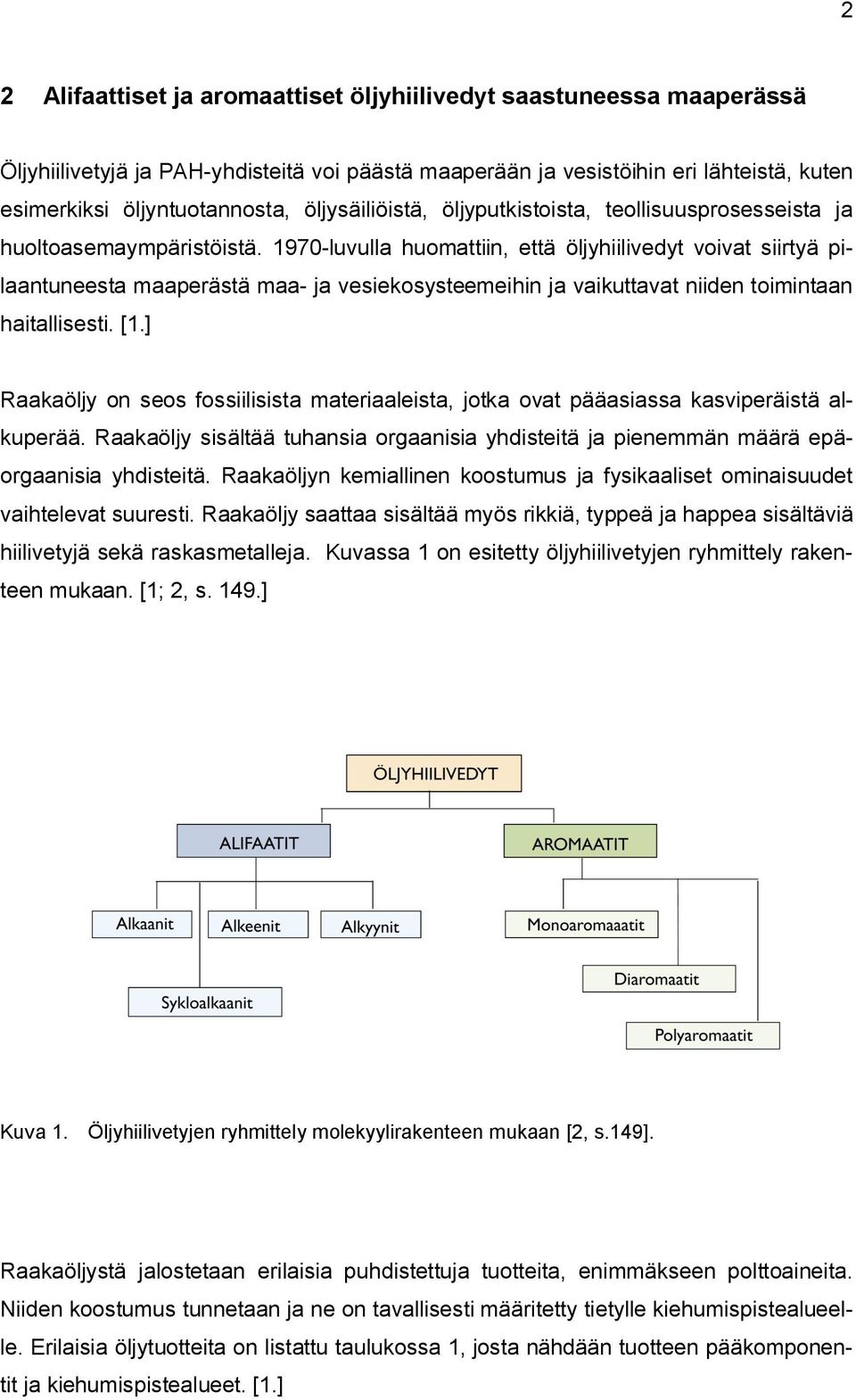 1970-luvulla huomattiin, että öljyhiilivedyt voivat siirtyä pilaantuneesta maaperästä maa- ja vesiekosysteemeihin ja vaikuttavat niiden toimintaan haitallisesti. [1.