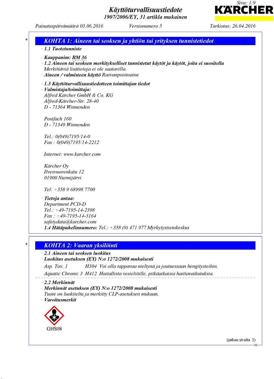 3 Käyttöturvallisuustiedotteen toimittajan tiedot Valmistaja/toimittaja: Alfred Kärcher GmbH & Co. KG Alfred-Kärcher-Str. 28-40 D - 71364 Winnenden Postfach 160 D - 71349 Winnenden Tel.