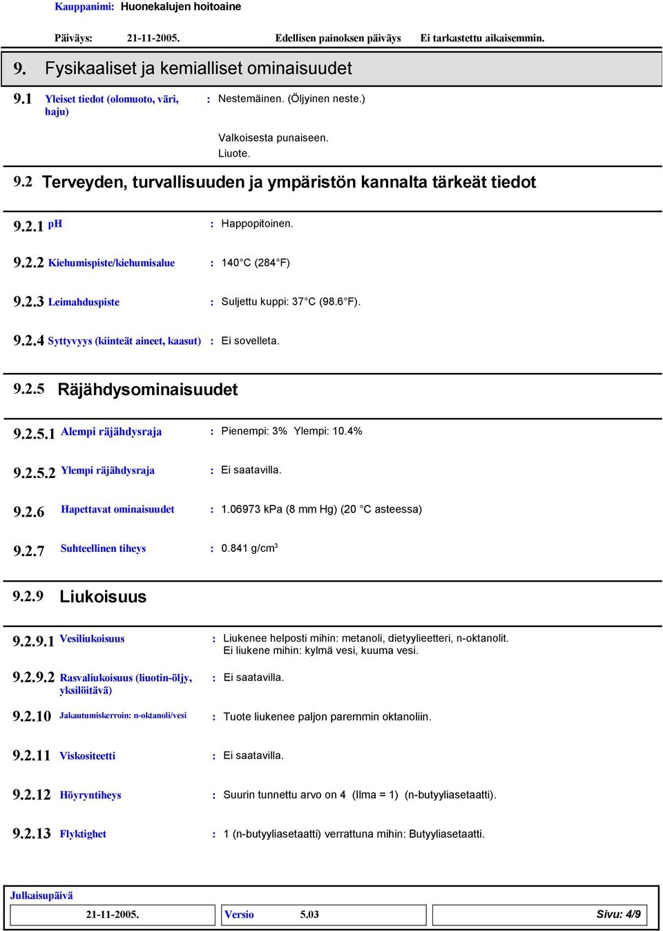 2.5.1 Alempi räjähdysraja Pienempi % Ylempi 10.4% 9.2.5.2 Ylempi räjähdysraja 9.2.6 Hapettavat ominaisuudet 1.0697 kpa (8 mm Hg) (20 C asteessa) 9.2.7 Suhteellinen tiheys 0.841 g/cm 9.2.9 Liukoisuus 9.