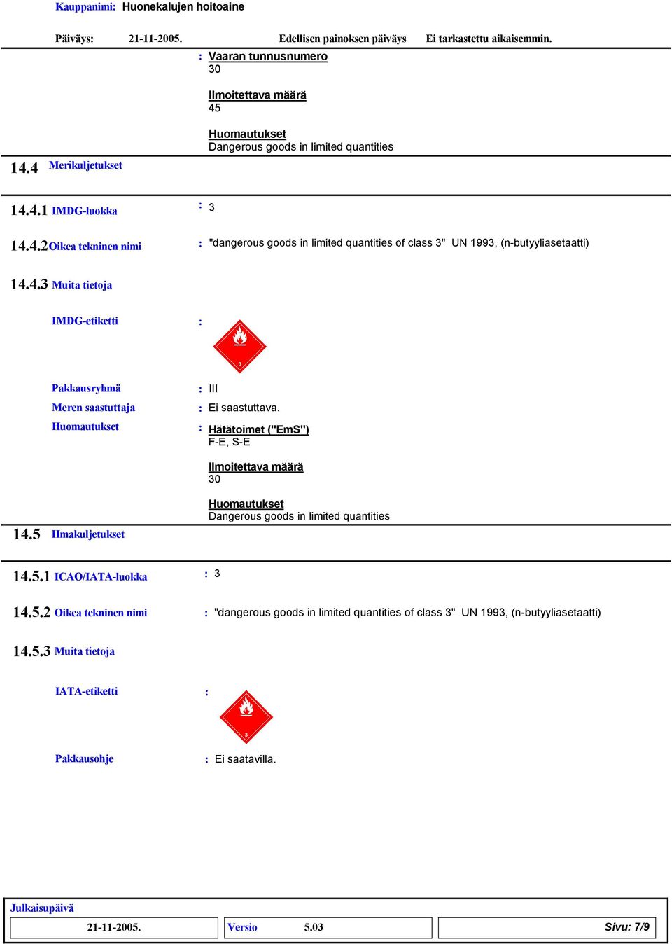 4. Muita tietoja IMDG-etiketti Pakkausryhmä Meren saastuttaja Huomautukset III Ei saastuttava. Hätätoimet ("EmS") F-E, S-E Ilmoitettava määrä 0 14.