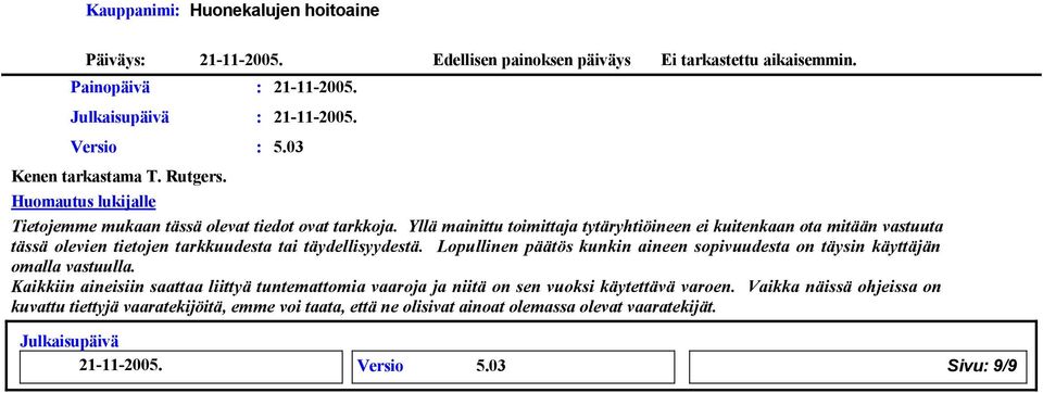 Yllä mainittu toimittaja tytäryhtiöineen ei kuitenkaan ota mitään vastuuta tässä olevien tietojen tarkkuudesta tai täydellisyydestä.