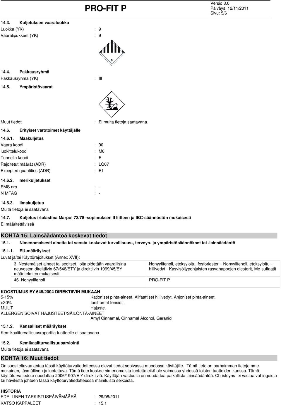 : M6 : E : LQ07 : E1 EMS nro : - N MFAG : - 14.6.3. Ilmakuljetus 14.7. Kuljetus irtolastina Marpol 73/78 -sopimuksen II liitteen ja IBC-säännöstön mukaisesti Ei määritettävissä KOHTA 15: Lainsäädäntöä koskevat tiedot 15.