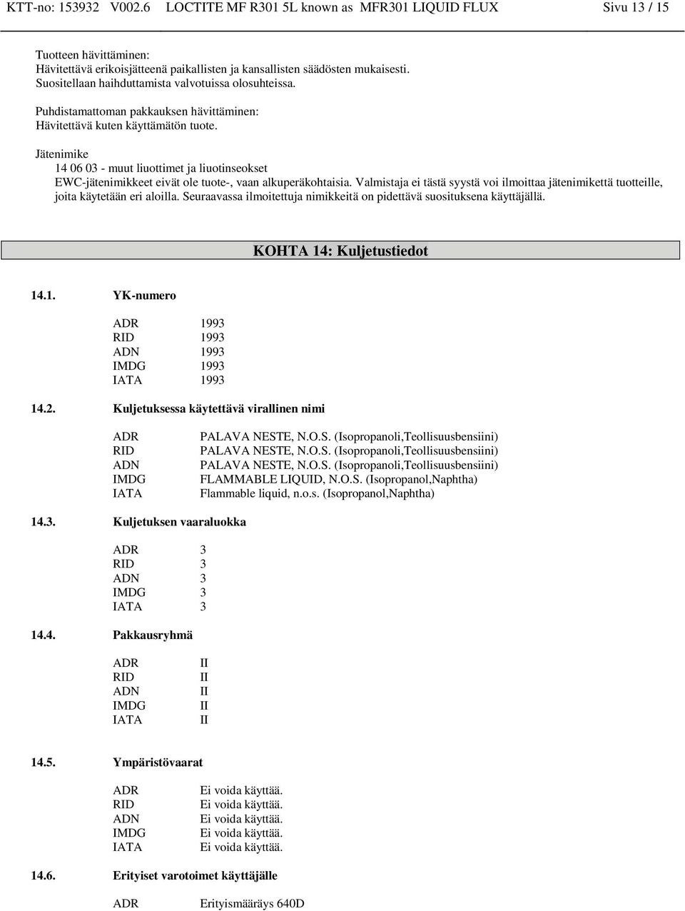 Jäteimike 14 06 03 - muut liuottimet ja liuotiseokset EWC-jäteimikkeet eivät ole tuote-, vaa alkuperäkohtaisia.