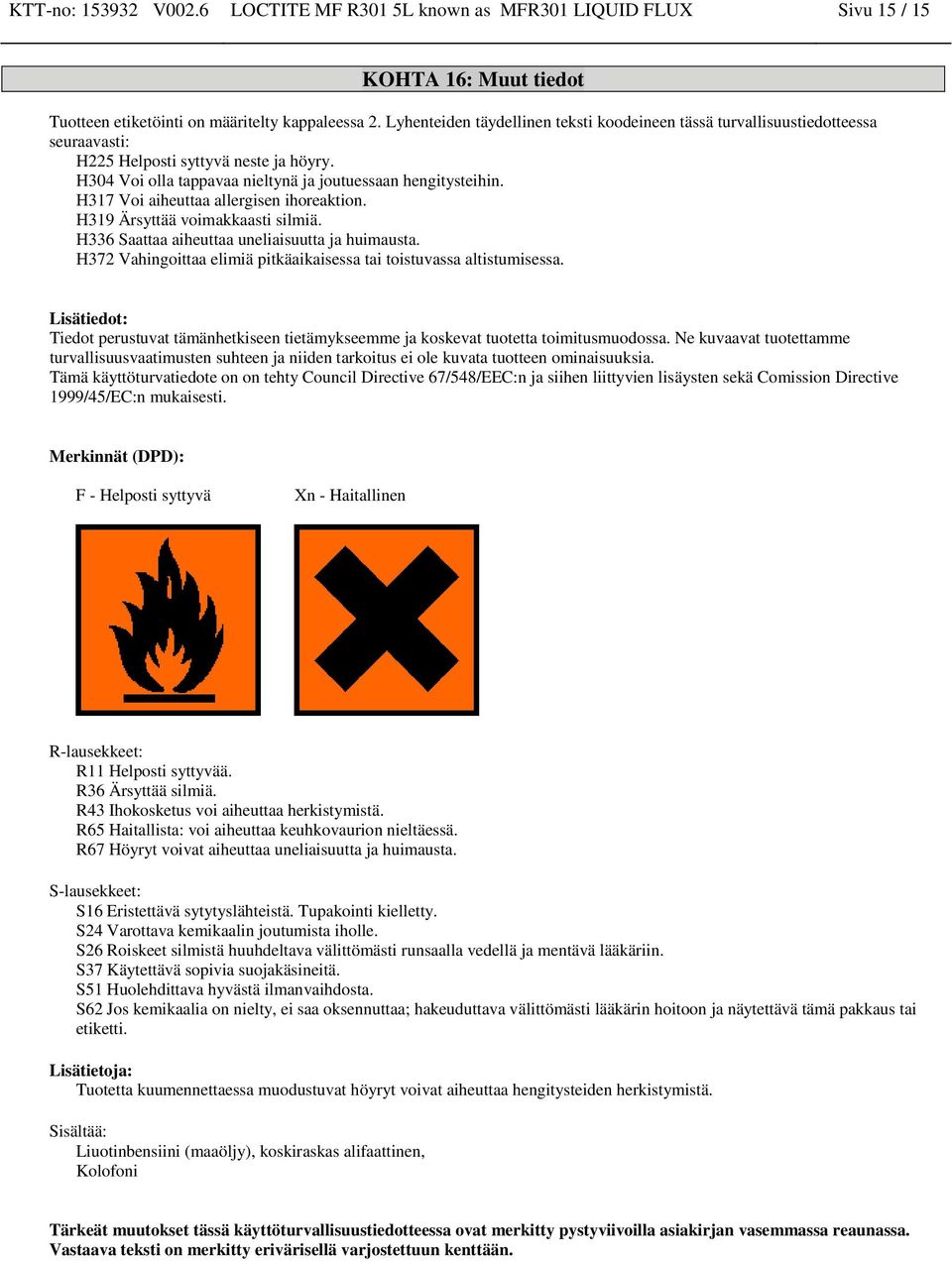 H317 Voi aiheuttaa allergise ihoreaktio. H319 Ärsyttää voimakkaasti silmiä. H336 Saattaa aiheuttaa ueliaisuutta ja huimausta. H372 Vahigoittaa elimiä pitkäaikaisessa tai toistuvassa altistumisessa.