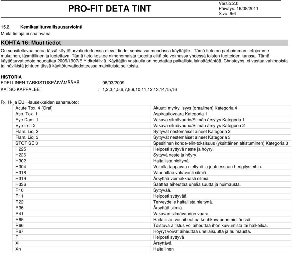 Tämä käyttöturvatiedote noudattaa 2006/1907/E Y direktiiviä. Käyttäjän vastuulla on noudattaa paikallista lainsäädäntöä.