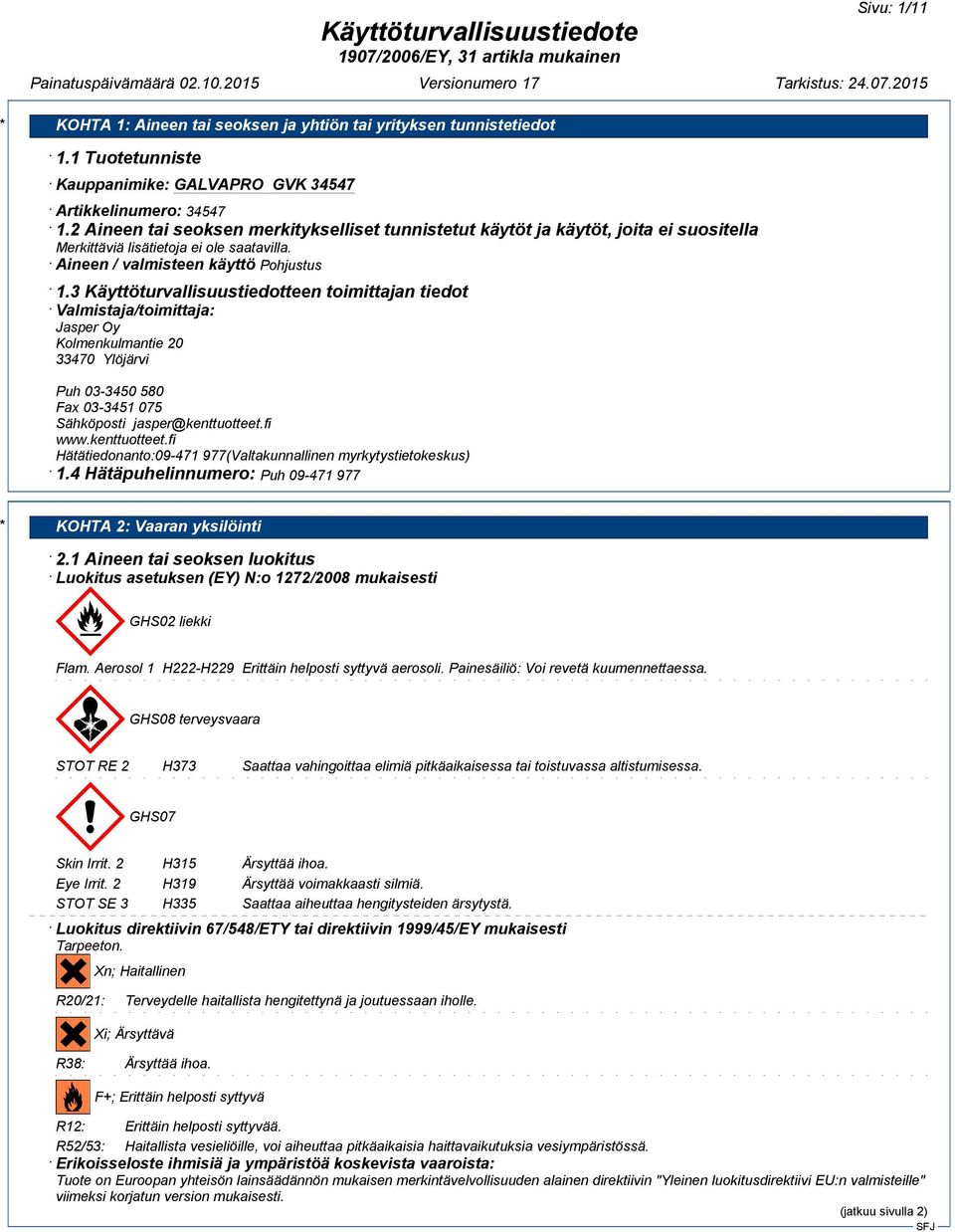 3 Käyttöturvallisuustiedotteen toimittajan tiedot Valmistaja/toimittaja: Jasper Oy Kolmenkulmantie 20 33470 Ylöjärvi Puh 03-3450 580 Fax 03-3451 075 Sähköposti jasper@kenttuotteet.