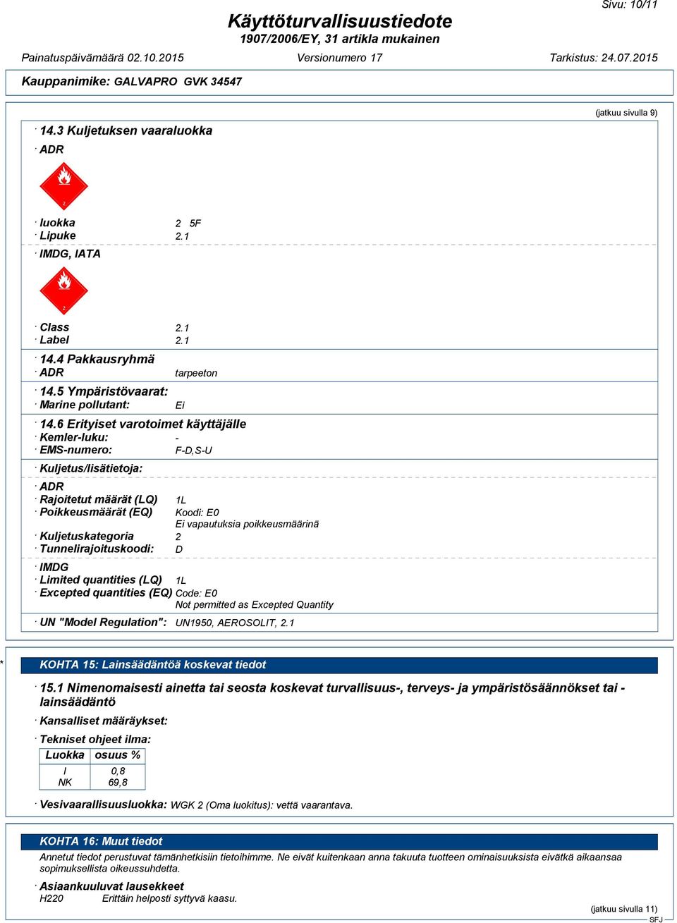 Kuljetuskategoria 2 Tunnelirajoituskoodi: D IMDG Limited quantities (LQ) 1L Excepted quantities (EQ) Code: E0 Not permitted as Excepted Quantity UN "Model Regulation": UN1950, AEROSOLIT, 2.