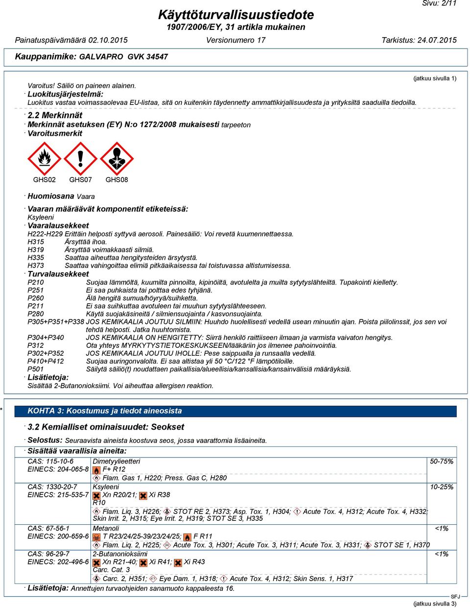 Vaaralausekkeet H222-H229 Erittäin helposti syttyvä aerosoli. Painesäiliö: Voi revetä kuumennettaessa. H315 Ärsyttää ihoa. H319 Ärsyttää voimakkaasti silmiä.