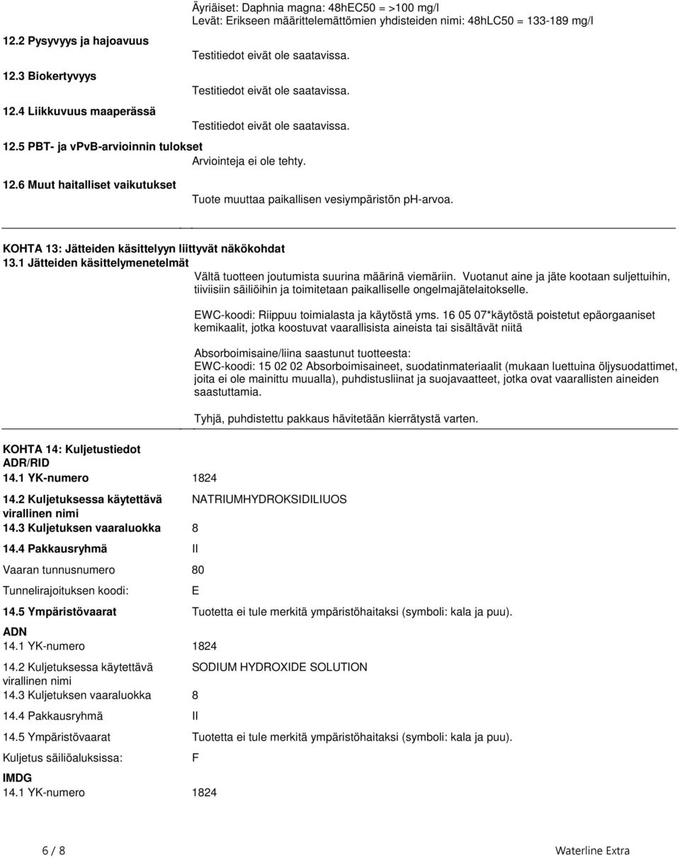 muuttaa paikallisen vesiympäristön ph-arvoa KOHTA 13: Jätteiden käsittelyyn liittyvät näkökohdat 131 Jätteiden käsittelymenetelmät Vältä tuotteen joutumista suurina määrinä viemäriin Vuotanut aine ja