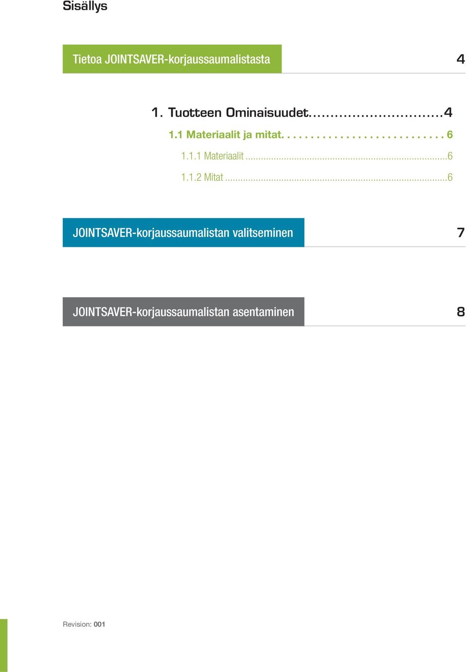 1.1 Materiaalit...6 1.1.2 Mitat.