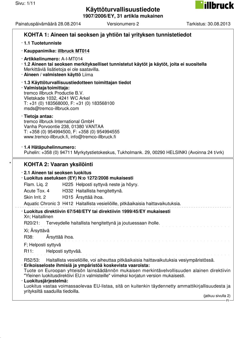 3 Käyttöturvallisuustiedotteen toimittajan tiedot Valmistaja/toimittaja: tremco illbruck Productie B.V. Vlietskade 1032, 4241 WC Arkel T: +31 (0) 183568000, F: +31 (0) 183568100 msds@tremco-illbruck.