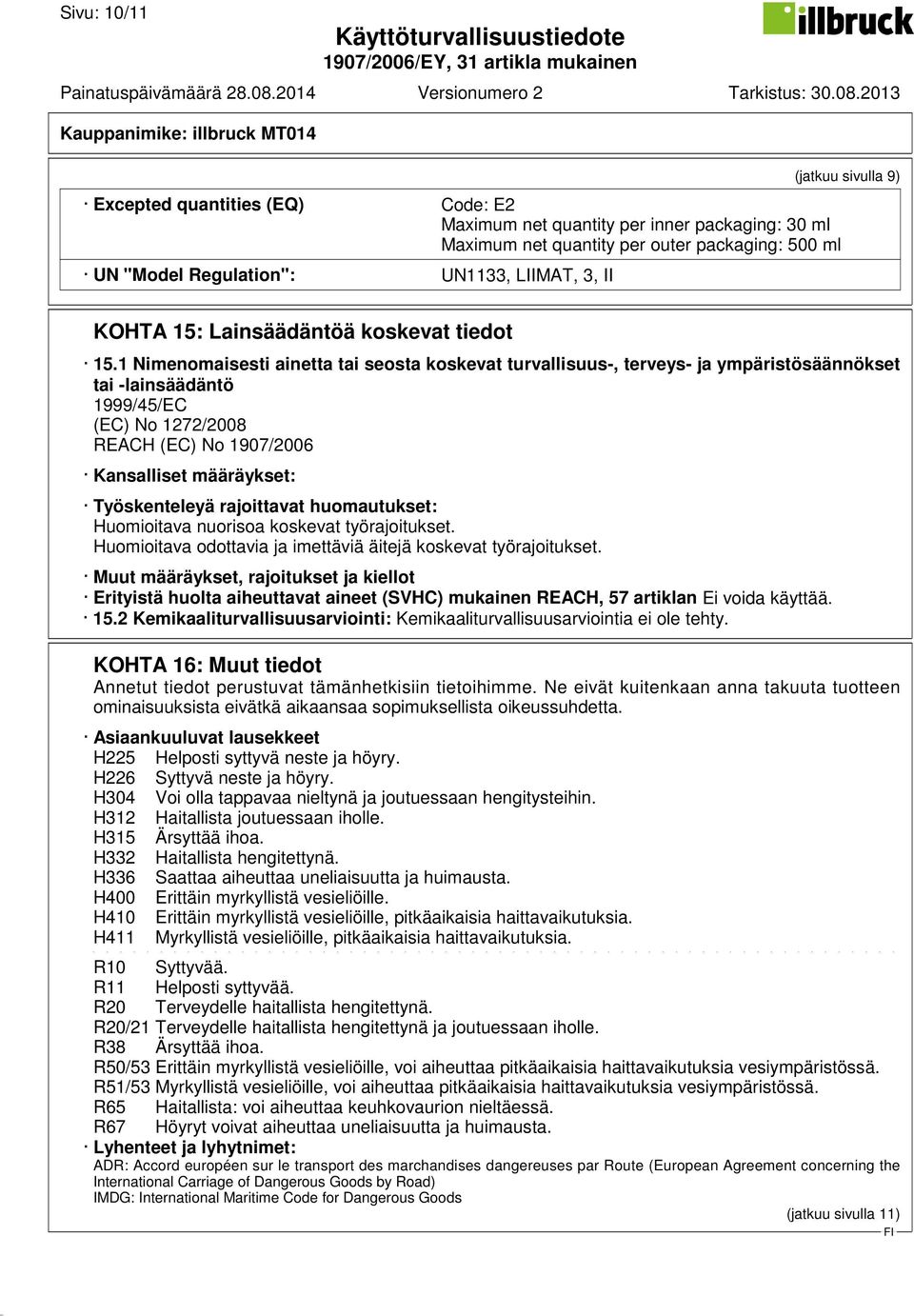 1 Nimenomaisesti ainetta tai seosta koskevat turvallisuus-, terveys- ja ympäristösäännökset tai -lainsäädäntö 1999/45/EC (EC) No 1272/2008 REACH (EC) No 1907/2006 Kansalliset määräykset: