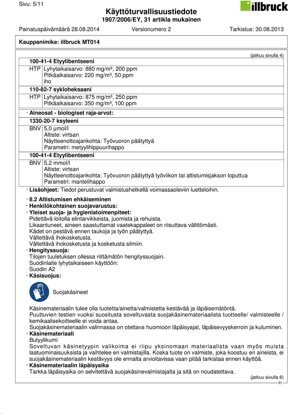 100-41-4 Etyylibentseeni BNV 5,2 mmol/l Altiste: virtsan Näytteenottoajankohta: Työvuoron päätyttyä työviikon tai altistumisjakson loputtua Parametri: mantelihappo Lisäohjeet: Tiedot perustuvat