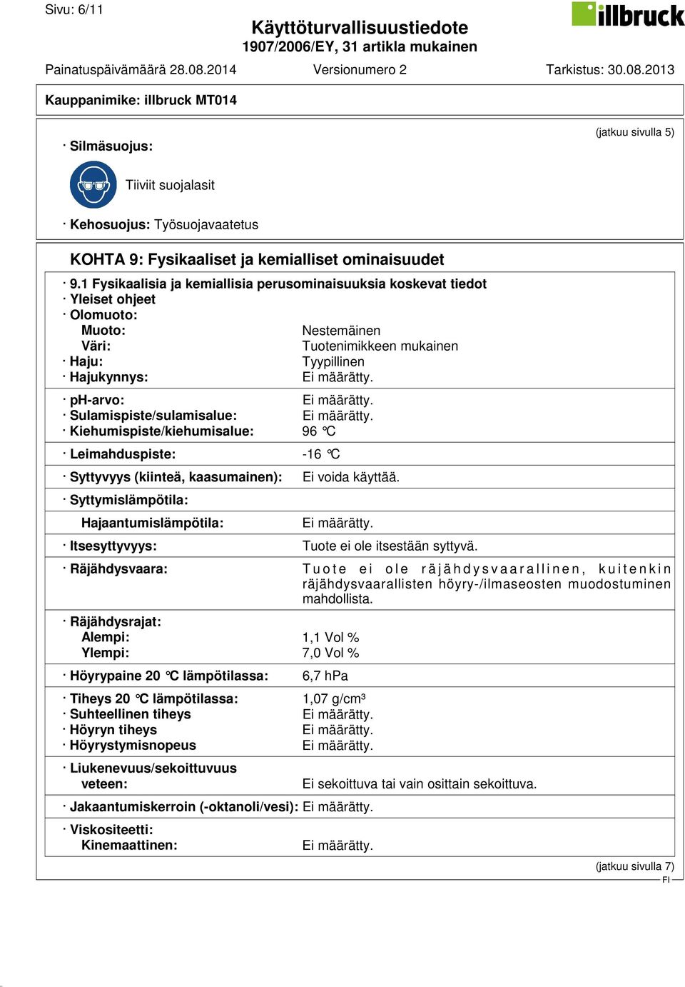 ph-arvo: Ei määrätty. Sulamispiste/sulamisalue: Ei määrätty. Kiehumispiste/kiehumisalue: 96 C Leimahduspiste: -16 C Syttyvyys (kiinteä, kaasumainen): Ei voida käyttää.