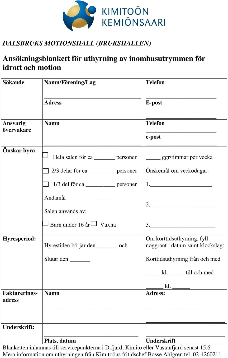 Faktureringsadress Hyrestiden börjar den och Slutar den Om korttidsuthyrning, fyll noggrant i datum samt klockslag: Korttidsuthyrning från och med kl. till och med kl.