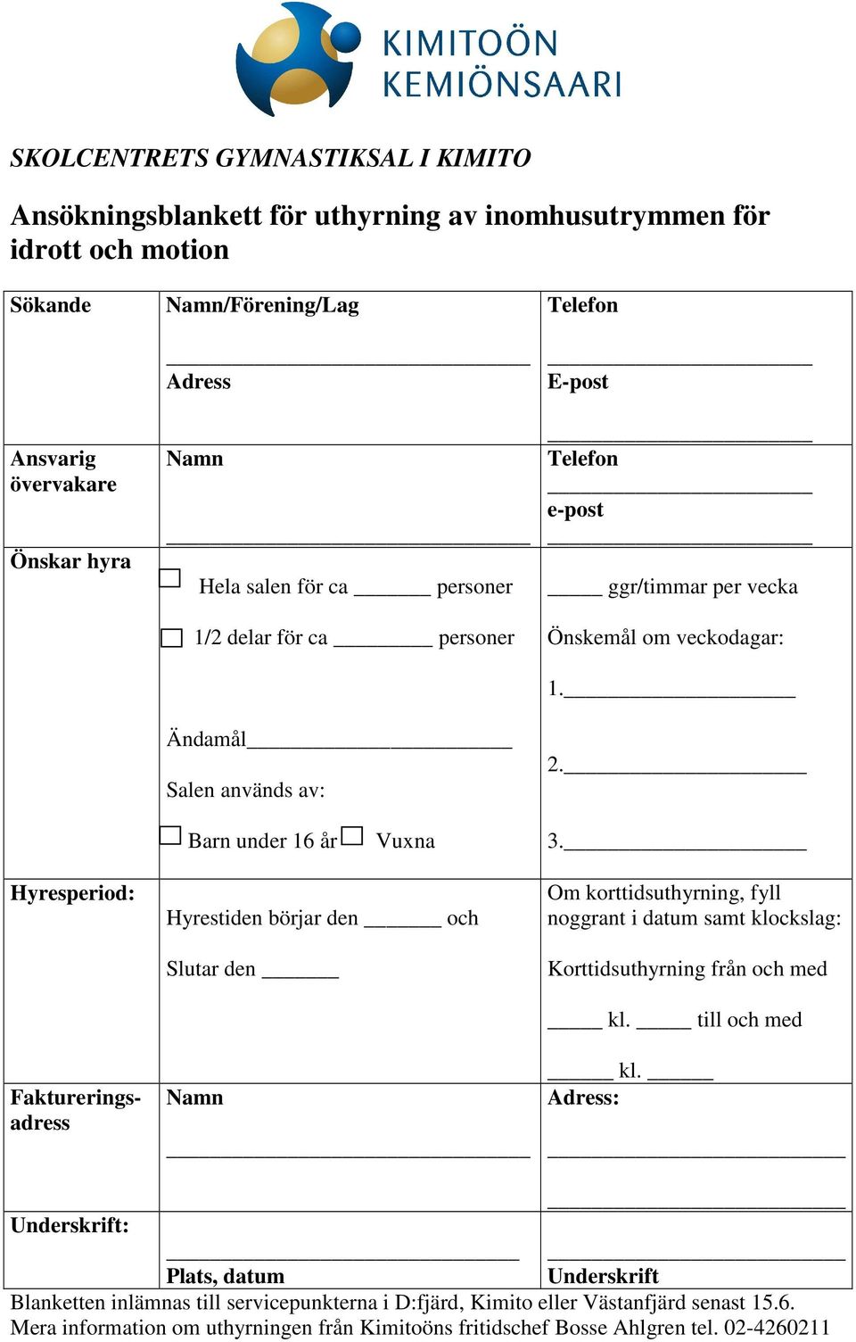 Hyrestiden börjar den och Slutar den Om korttidsuthyrning, fyll noggrant i datum samt klockslag: Korttidsuthyrning från och med kl. till och med kl.