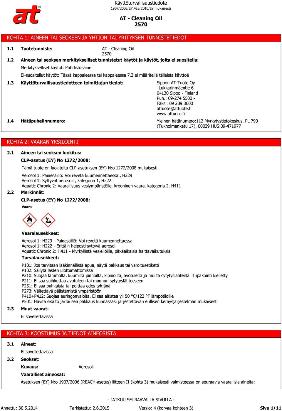 7.3 ei määritellä tällaista käyttöä 1.3 1.4 Käyttöturvallisuustiedotteen toimittajan tiedot: Hätäpuhelinnumero: Sipoon AT-Tuote Oy Lukkarinmäentie 6 04130 Sipoo - Finland Puh.