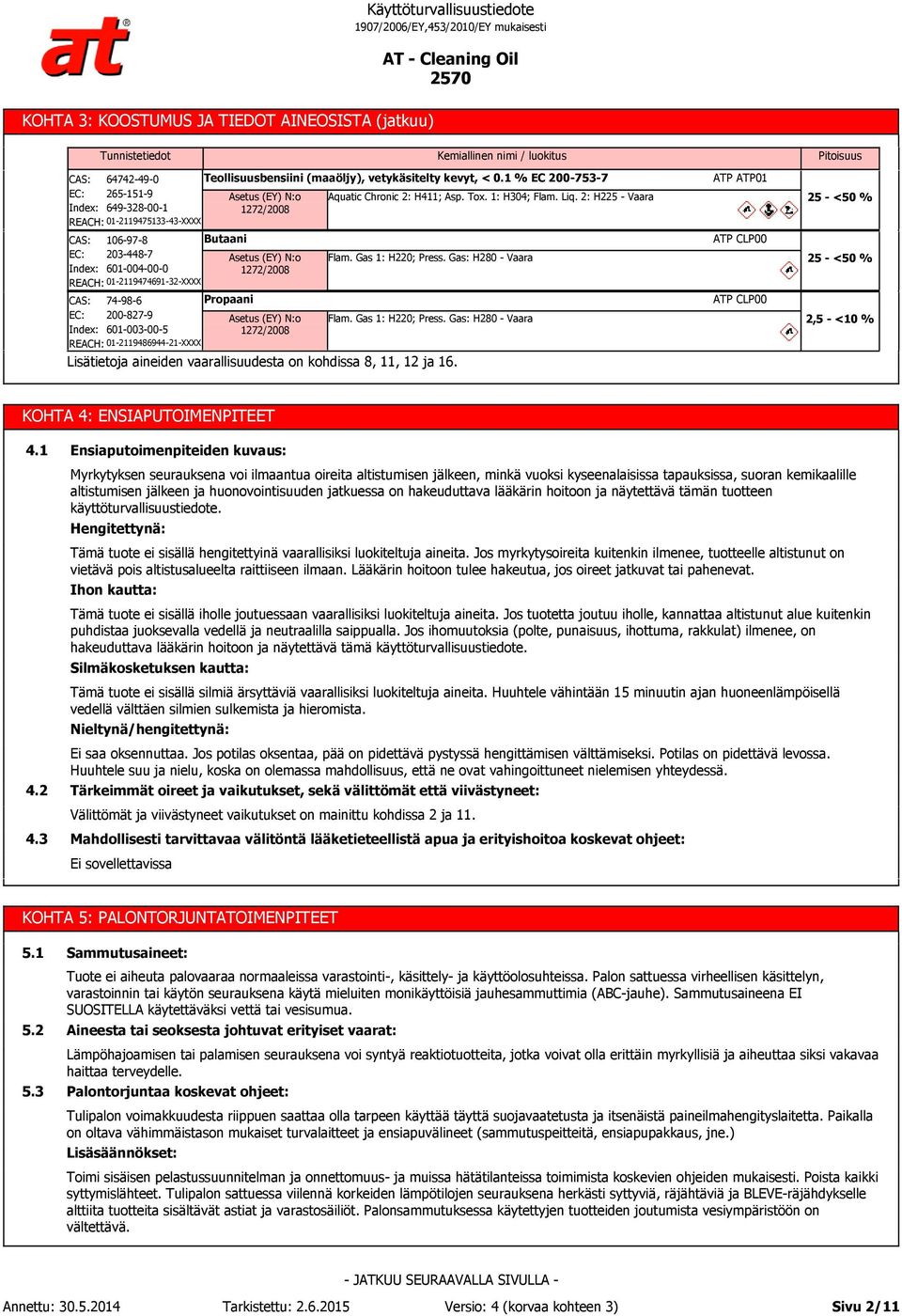 kevyt, < 0.1 % EC 200-753-7 Butaani Propaani Asetus (EY) N:o 1272/2008 Asetus (EY) N:o 1272/2008 Aquatic Chronic 2: H411; Asp. Tox. 1: H304; Flam. Liq. 2: H225 - Vaara Flam. Gas 1: H220; Press.