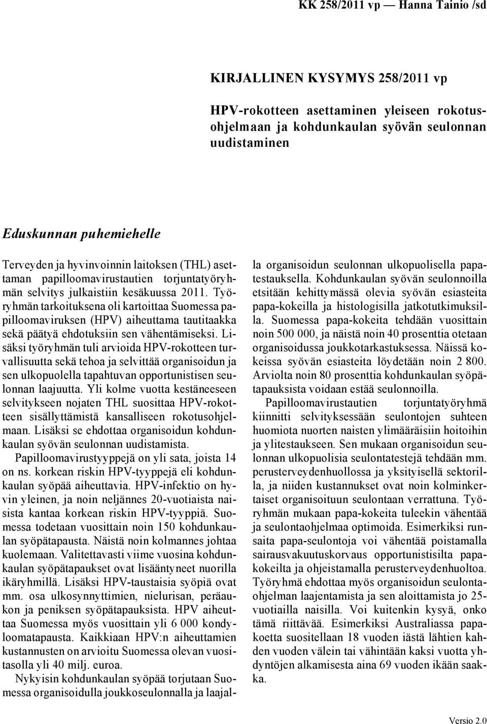 Työryhmän tarkoituksena oli kartoittaa Suomessa papilloomaviruksen (HPV) aiheuttama tautitaakka sekä päätyä ehdotuksiin sen vähentämiseksi.