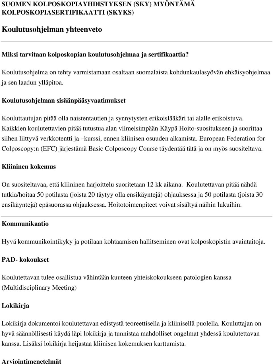 Koulutusohjelman sisäänpääsyvaatimukset Kouluttautujan pitää olla naistentautien ja synnytysten erikoislääkäri tai alalle erikoistuva.