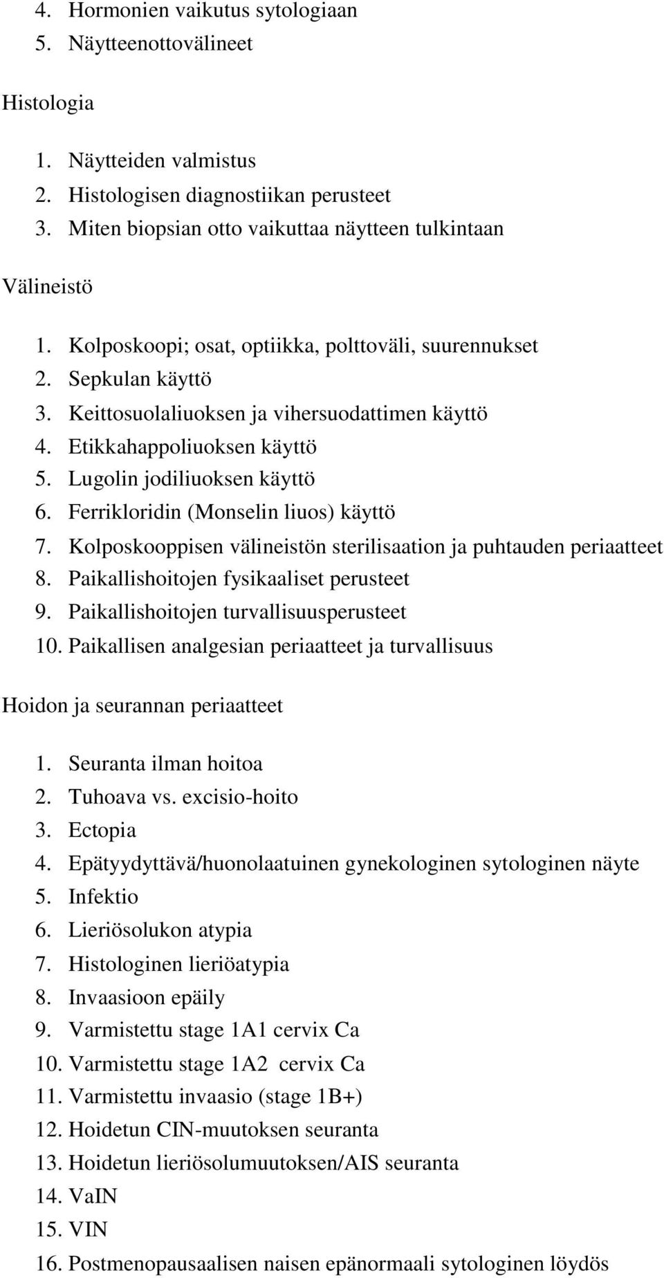 Ferrikloridin (Monselin liuos) käyttö 7. Kolposkooppisen välineistön sterilisaation ja puhtauden periaatteet 8. Paikallishoitojen fysikaaliset perusteet 9. Paikallishoitojen turvallisuusperusteet 10.