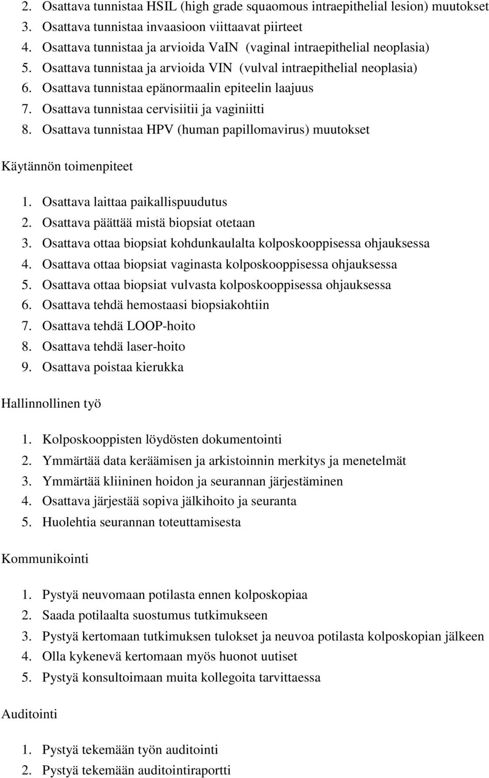 Osattava tunnistaa cervisiitii ja vaginiitti 8. Osattava tunnistaa HPV (human papillomavirus) muutokset Käytännön toimenpiteet 1. Osattava laittaa paikallispuudutus 2.