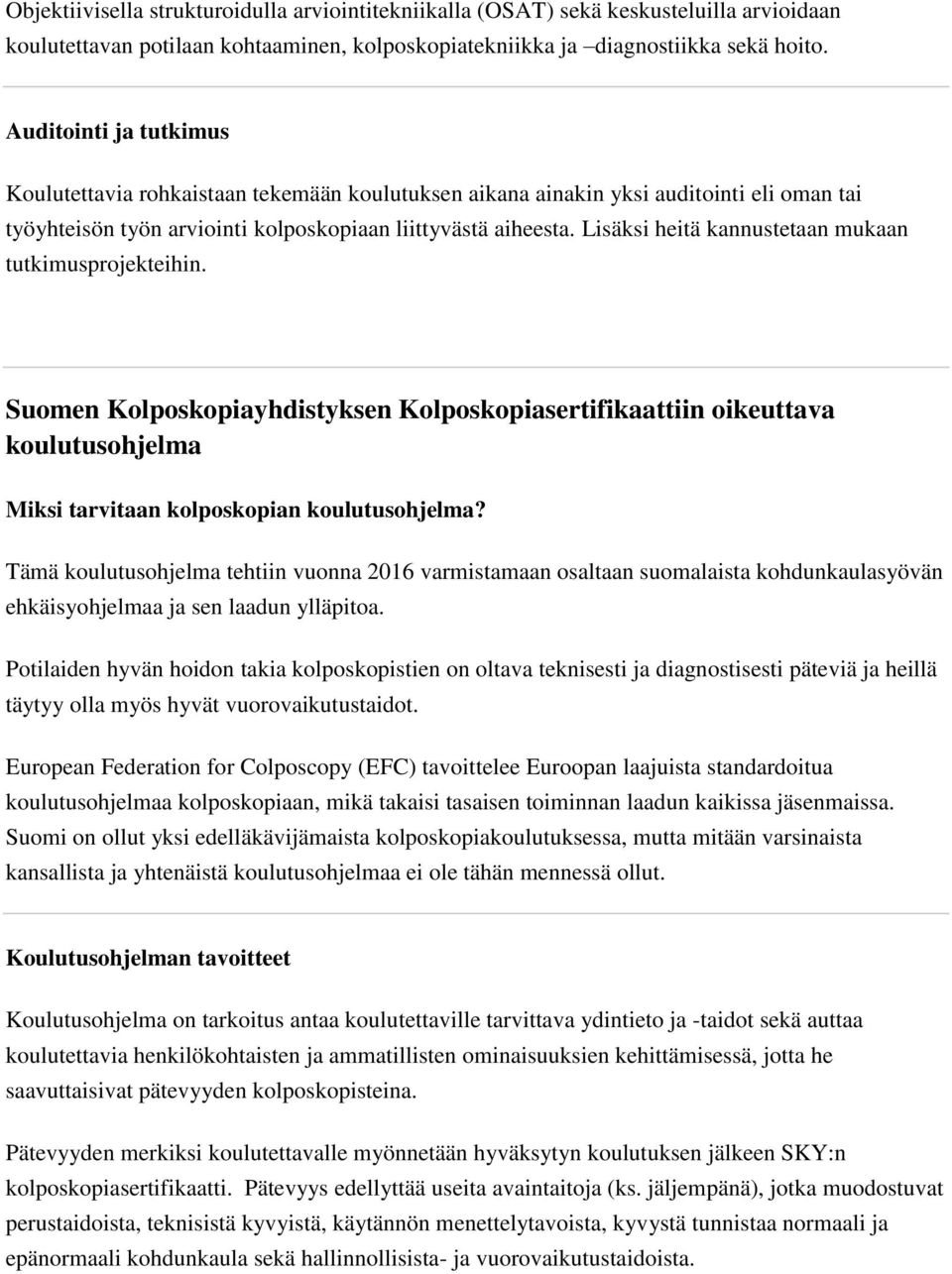 Lisäksi heitä kannustetaan mukaan tutkimusprojekteihin. Suomen Kolposkopiayhdistyksen Kolposkopiasertifikaattiin oikeuttava koulutusohjelma Miksi tarvitaan kolposkopian koulutusohjelma?