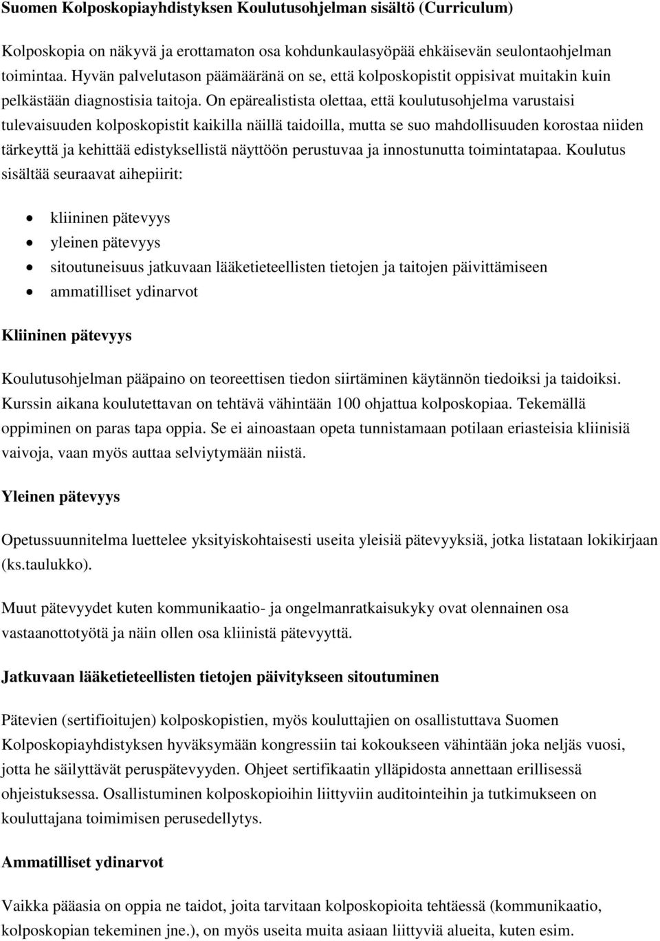 On epärealistista olettaa, että koulutusohjelma varustaisi tulevaisuuden kolposkopistit kaikilla näillä taidoilla, mutta se suo mahdollisuuden korostaa niiden tärkeyttä ja kehittää edistyksellistä