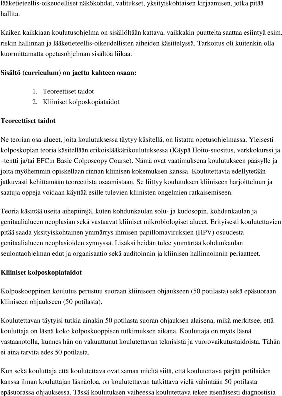 Tarkoitus oli kuitenkin olla kuormittamatta opetusohjelman sisältöä liikaa. Sisältö (curriculum) on jaettu kahteen osaan: Teoreettiset taidot 1. Teoreettiset taidot 2.