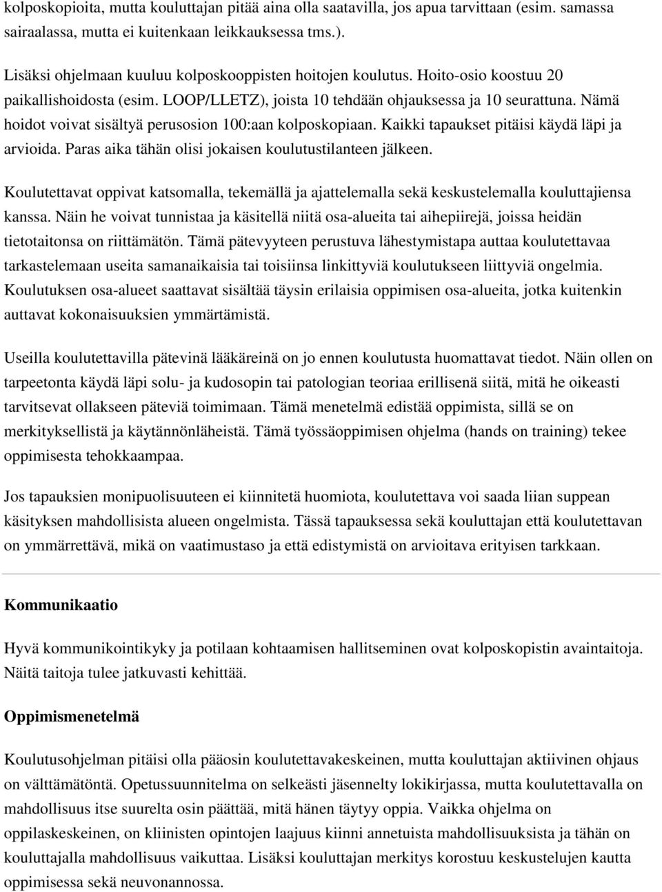 Nämä hoidot voivat sisältyä perusosion 100:aan kolposkopiaan. Kaikki tapaukset pitäisi käydä läpi ja arvioida. Paras aika tähän olisi jokaisen koulutustilanteen jälkeen.