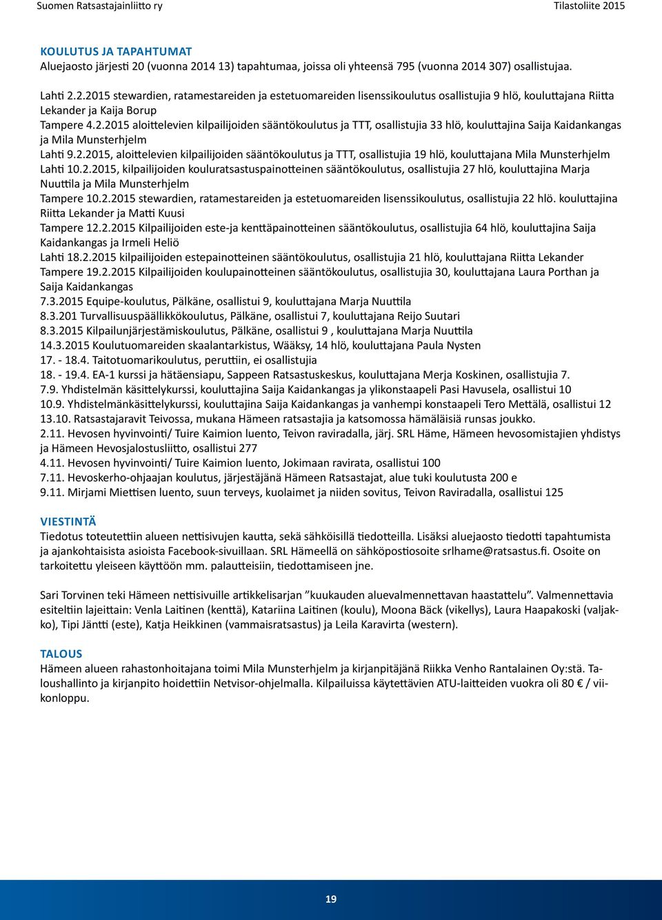 2.2015, kilpailijoiden kouluratsastuspainotteinen sääntökoulutus, osallistujia 27 hlö, kouluttajina Marja Nuuttila ja Mila Munsterhjelm Tampere 10.2.2015 stewardien, ratamestareiden ja estetuomareiden lisenssikoulutus, osallistujia 22 hlö.